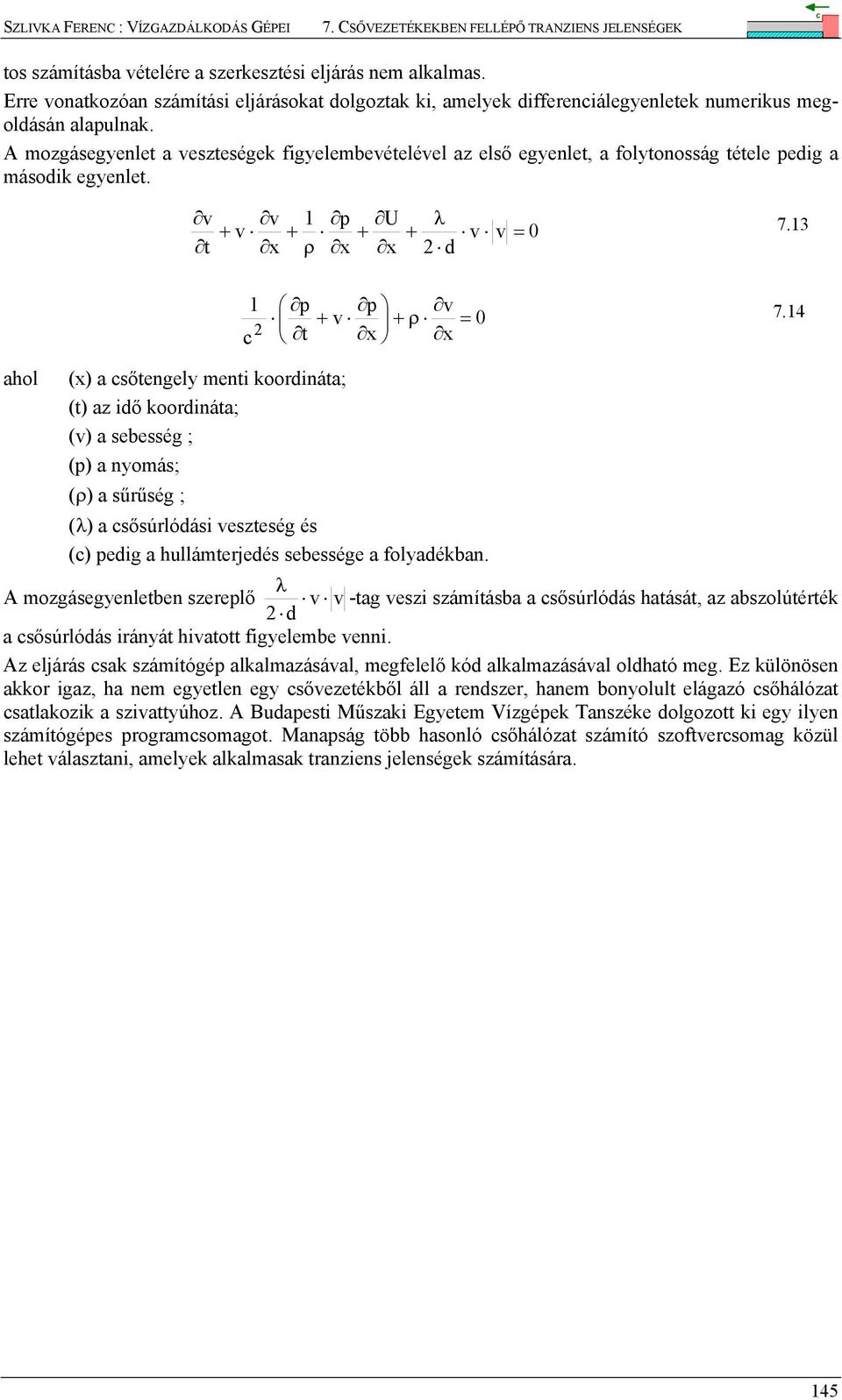 1 ahol (x) a sőtengely menti koordináta; (t) az idő koordináta; (v) a sebesség ; (p) a nyomás; (ρ) a sűrűség ; (λ) a sősúrlódási veszteség és () pedig a hullámterjedés sebessége a folyadékban.