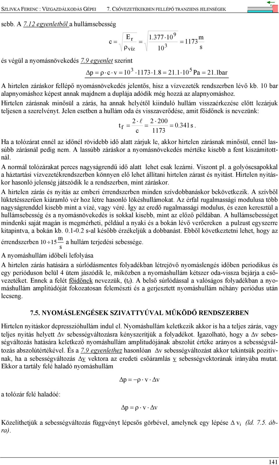 Hirtelen zárásnak minősül a zárás, ha annak helyétől kiinduló hullám visszaérkezése előtt lezárjuk teljesen a szerelvényt.