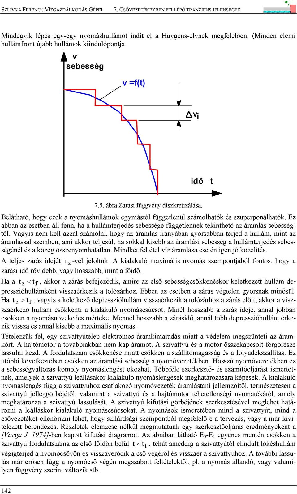 Ez abban az esetben áll fenn, ha a hullámterjedés sebessége függetlennek tekinthető az áramlás sebességtől.