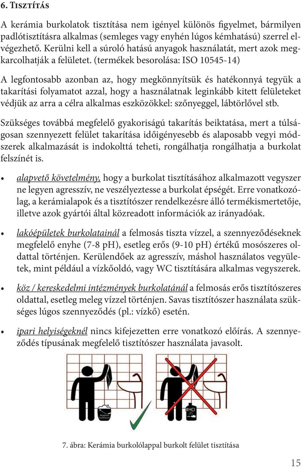 (termékek besorolása: ISO 10545-14) A legfontosabb azonban az, hogy megkönnyítsük és hatékonnyá tegyük a takarítási folyamatot azzal, hogy a használatnak leginkább kitett felületeket védjük az arra a