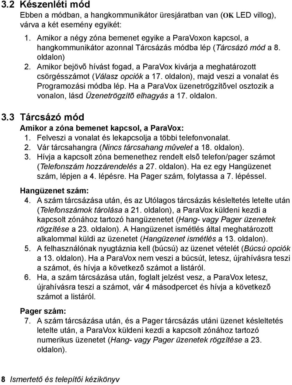 Amikor bejövõ hívást fogad, a ParaVox kivárja a meghatározott csörgésszámot (Válasz opciók a 7. oldalon), majd veszi a vonalat és Programozási módba lép.