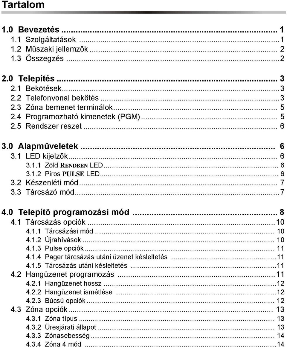 ..7 4.0 Telepítõ programozási mód... 8 4. Tárcsázás opciók...0 4.. Tárcsázási mód... 0 4..2 Újrahívások... 0 4..3 Pulse opciók... 4..4 Pager tárcsázás utáni üzenet késleltetés... 4..5 Tárcsázás utáni késleltetés.