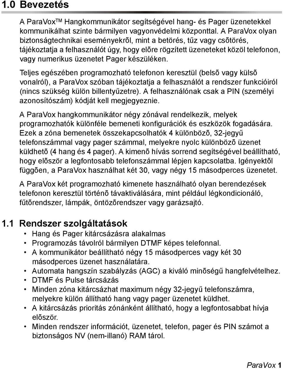 készüléken. Teljes egészében programozható telefonon keresztül (belsõ vagy külsõ vonalról), a ParaVox szóban tájékoztatja a felhasználót a rendszer funkcióiról (nincs szükség külön billentyűzetre).