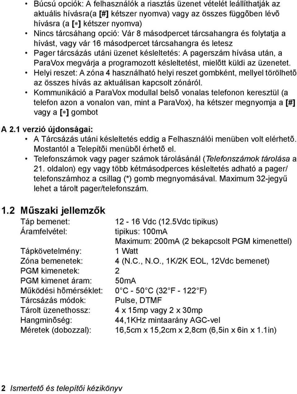 késleltetést, mielõtt küldi az üzenetet. Helyi reszet: A zóna 4 használható helyi reszet gombként, mellyel törölhetõ az összes hívás az aktuálisan kapcsolt zónáról.