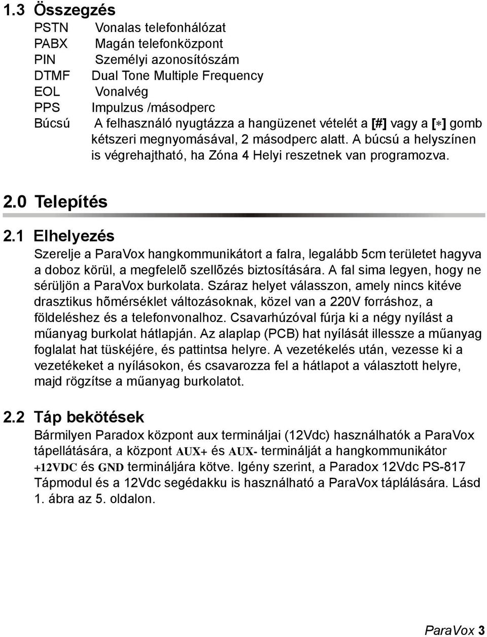 Elhelyezés Szerelje a ParaVox hangkommunikátort a falra, legalább 5cm területet hagyva a doboz körül, a megfelelõ szellõzés biztosítására. A fal sima legyen, hogy ne sérüljön a ParaVox burkolata.