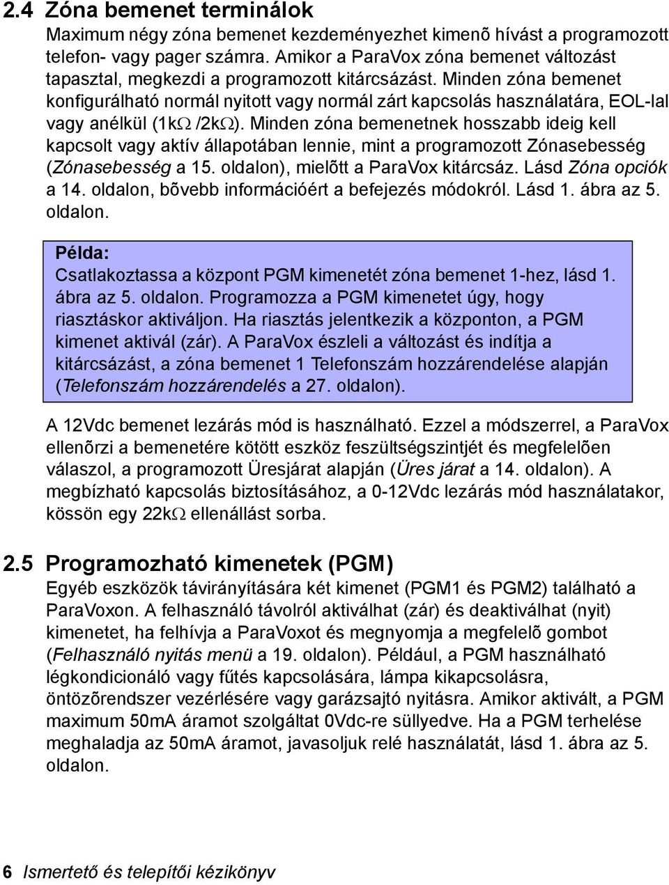 Minden zóna bemenet konfigurálható normál nyitott vagy normál zárt kapcsolás használatára, EOL-lal vagy anélkül (kω /2kΩ).