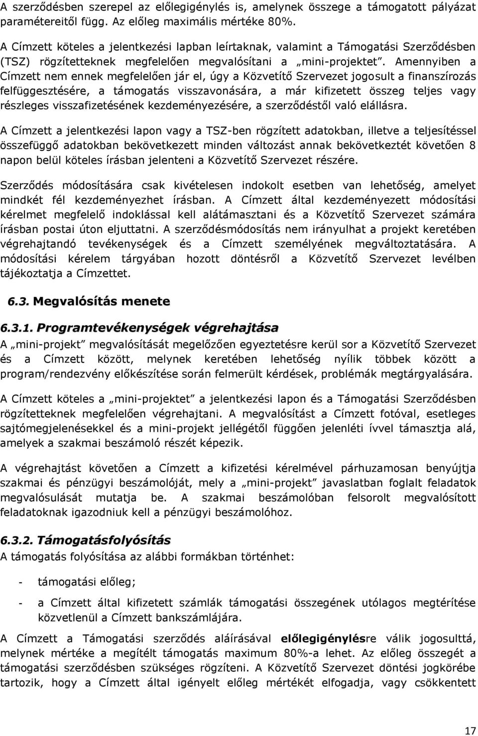 Amennyiben a Címzett nem ennek megfelelően jár el, úgy a Közvetítő Szervezet jogosult a finanszírozás felfüggesztésére, a támogatás visszavonására, a már kifizetett összeg teljes vagy részleges