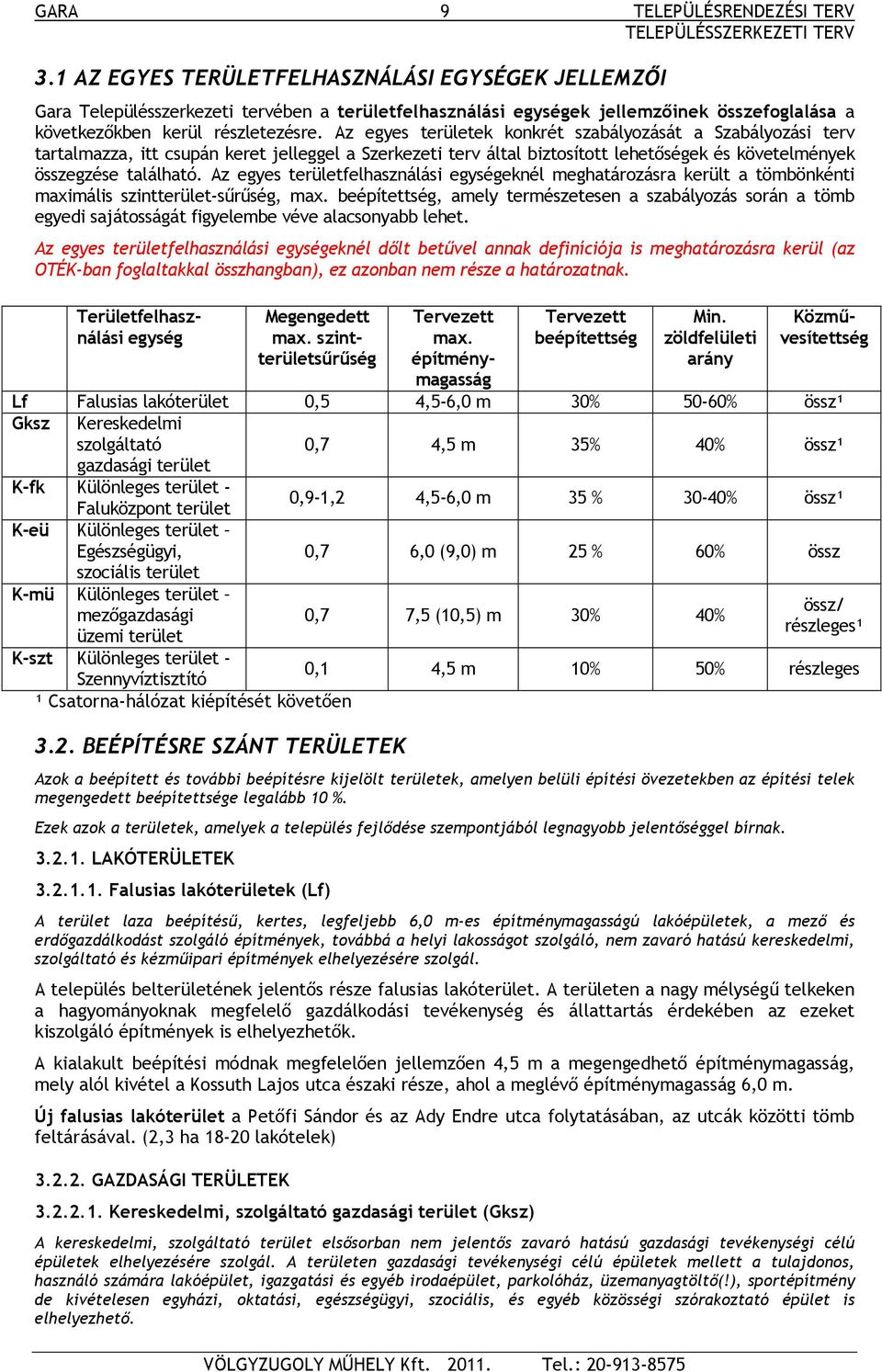 Az egyes területek konkrét szabályozását a Szabályozási terv tartalmazza, itt csupán keret jelleggel a Szerkezeti terv által biztosított lehetőségek és követelmények összegzése található.