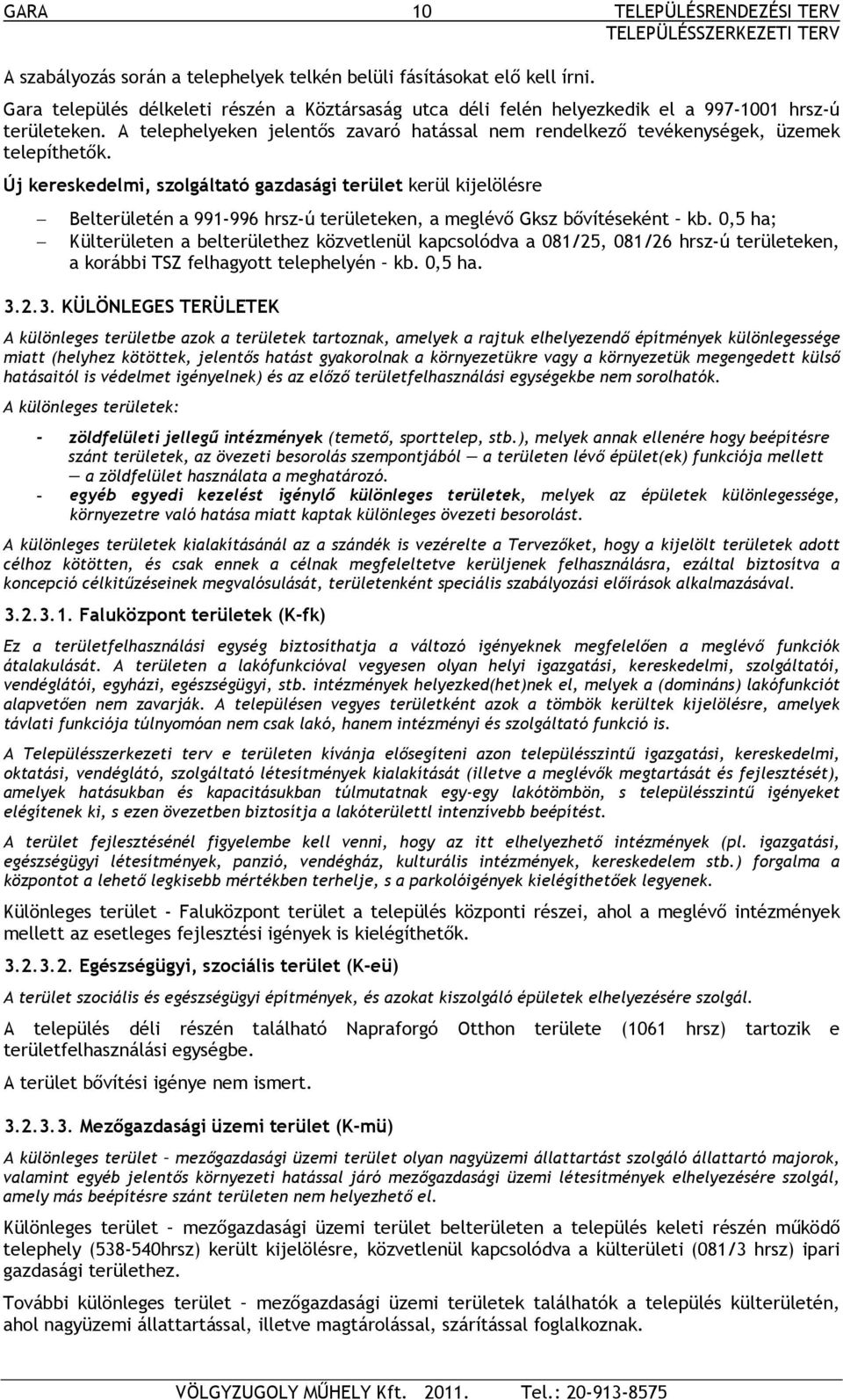 Új kereskedelmi, szolgáltató gazdasági terület kerül kijelölésre Belterületén a 991-996 hrsz-ú területeken, a meglévő Gksz bővítéseként kb.