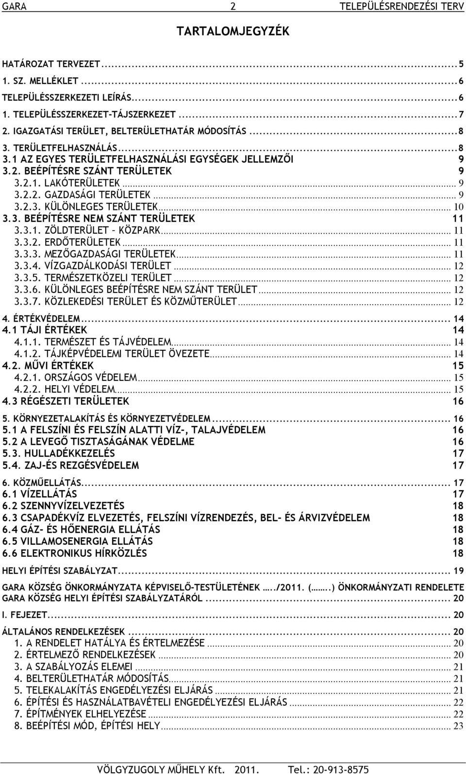 .. 9 3.2.3. KÜLÖNLEGES TERÜLETEK... 10 3.3. BEÉPÍTÉSRE NEM SZÁNT TERÜLETEK 11 3.3.1. ZÖLDTERÜLET KÖZPARK... 11 3.3.2. ERDŐTERÜLETEK...11 3.3.3. MEZŐGAZDASÁGI TERÜLETEK... 11 3.3.4.