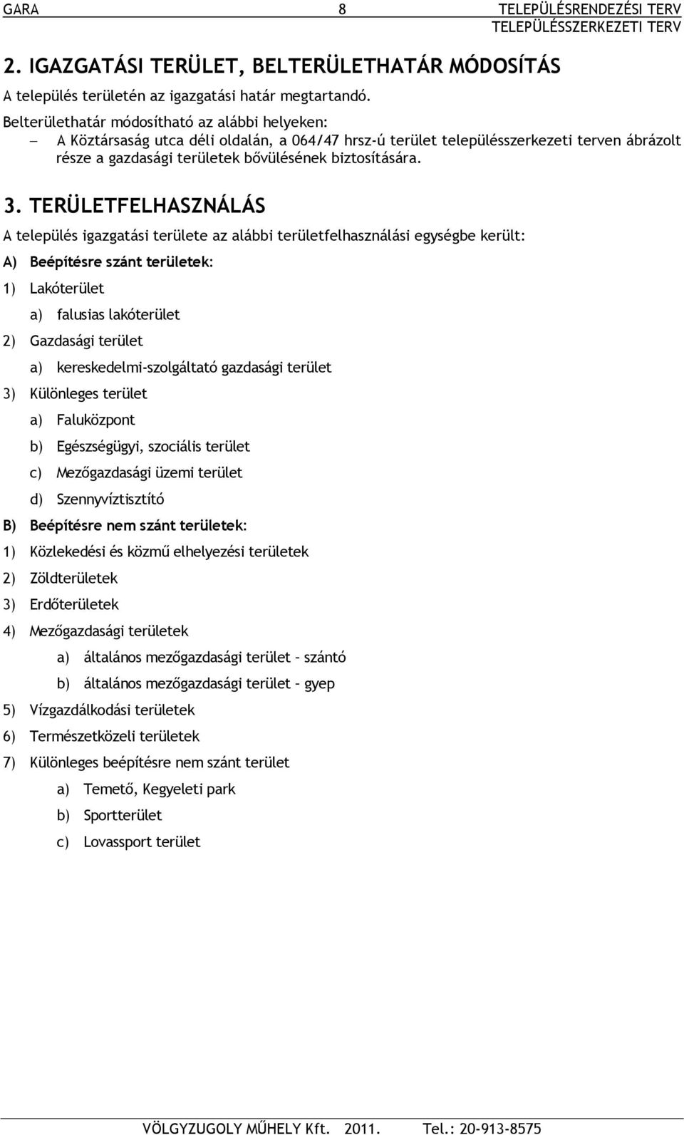 TERÜLETFELHASZNÁLÁS A település igazgatási területe az alábbi területfelhasználási egységbe került: A) Beépítésre szánt területek: 1) Lakóterület a) falusias lakóterület 2) Gazdasági terület a)