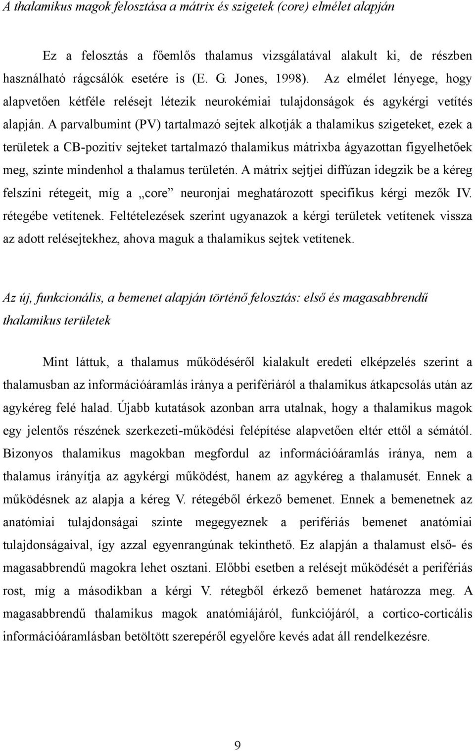 A parvalbumint (PV) tartalmazó sejtek alkotják a thalamikus szigeteket, ezek a területek a CB-pozitív sejteket tartalmazó thalamikus mátrixba ágyazottan figyelhetőek meg, szinte mindenhol a thalamus