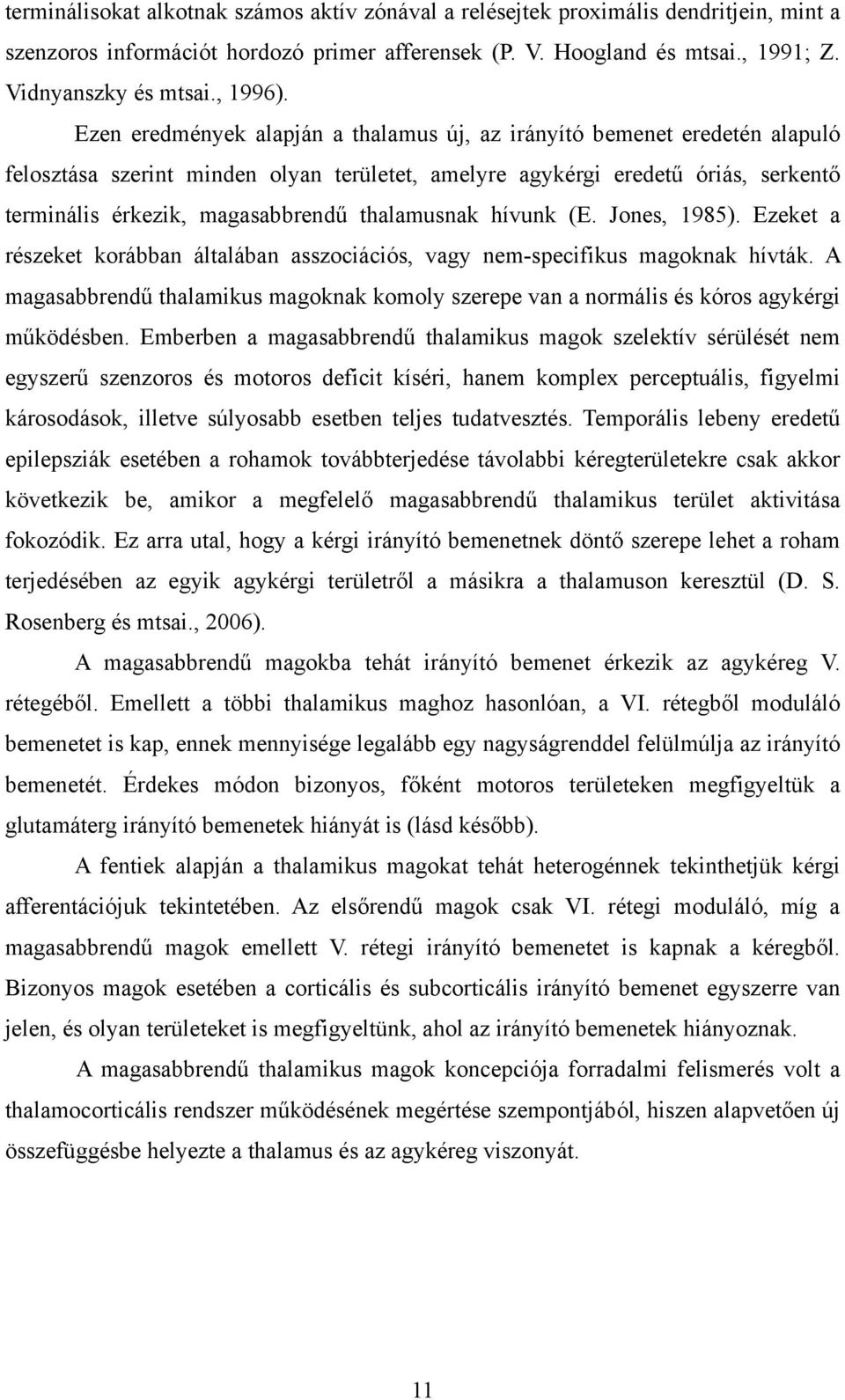 Ezen eredmények alapján a thalamus új, az irányító bemenet eredetén alapuló felosztása szerint minden olyan területet, amelyre agykérgi eredetű óriás, serkentő terminális érkezik, magasabbrendű