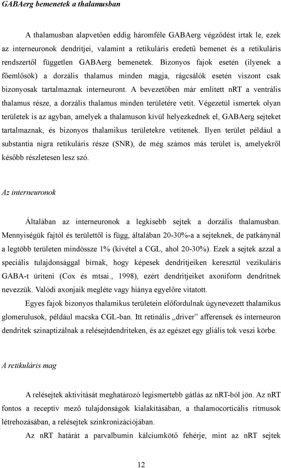 A bevezetőben már említett nrt a ventrális thalamus része, a dorzális thalamus minden területére vetít.