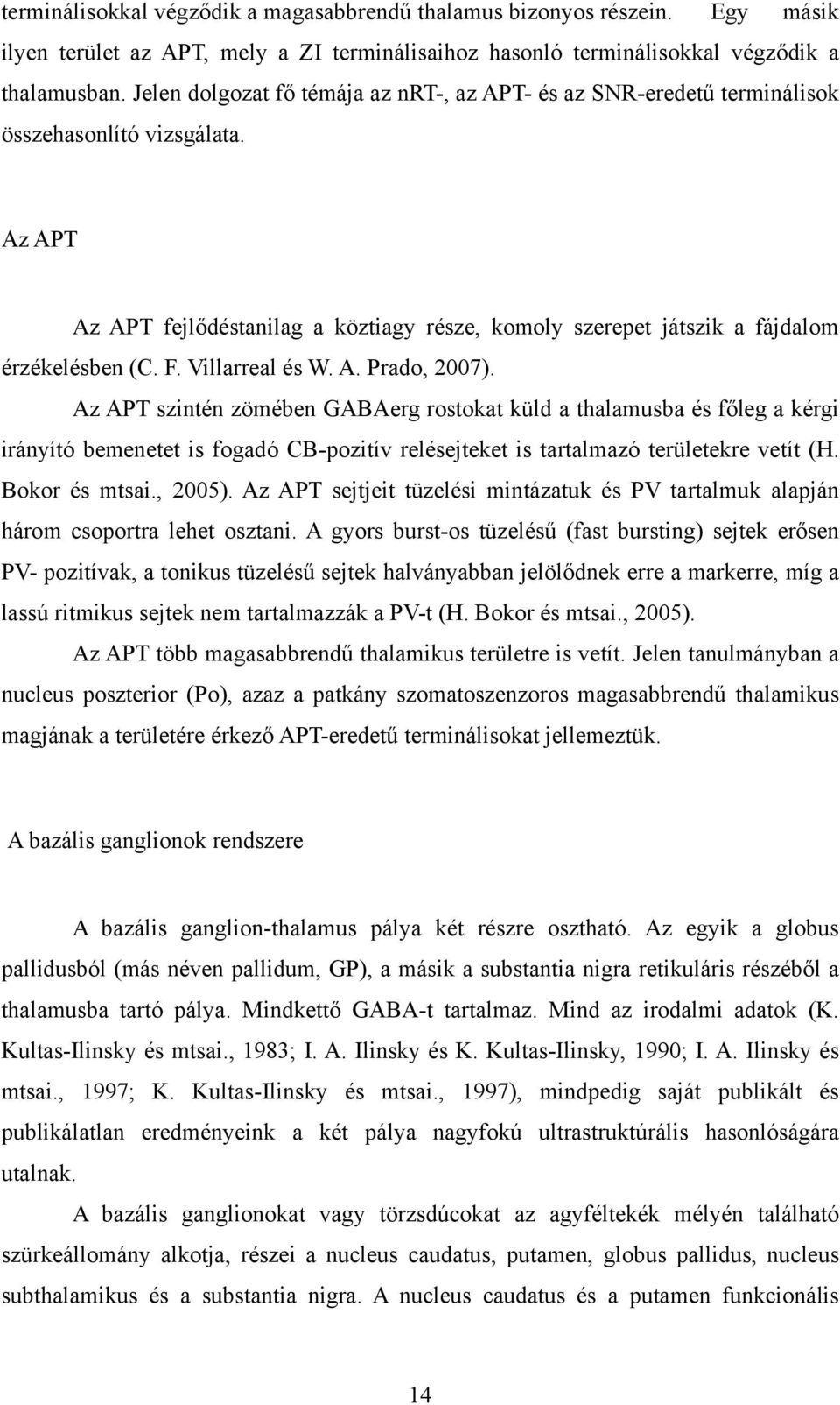 F. Villarreal és W. A. Prado, 2007). Az APT szintén zömében GABAerg rostokat küld a thalamusba és főleg a kérgi irányító bemenetet is fogadó CB-pozitív relésejteket is tartalmazó területekre vetít (H.