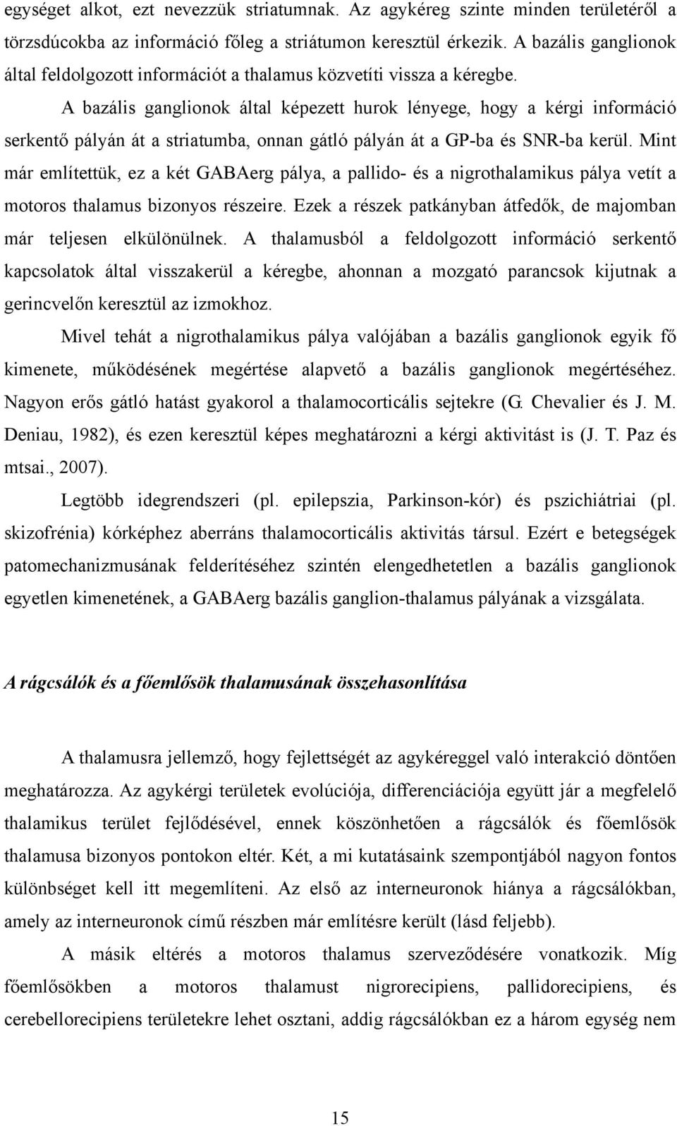 A bazális ganglionok által képezett hurok lényege, hogy a kérgi információ serkentő pályán át a striatumba, onnan gátló pályán át a GP-ba és SNR-ba kerül.