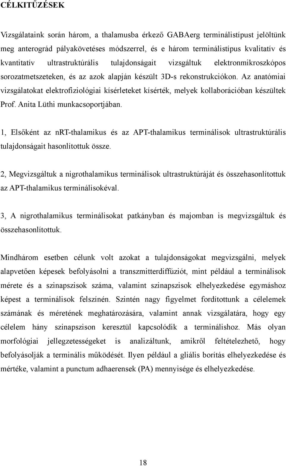 Az anatómiai vizsgálatokat elektrofiziológiai kísérleteket kísérték, melyek kollaborációban készültek Prof. Anita Lüthi munkacsoportjában.