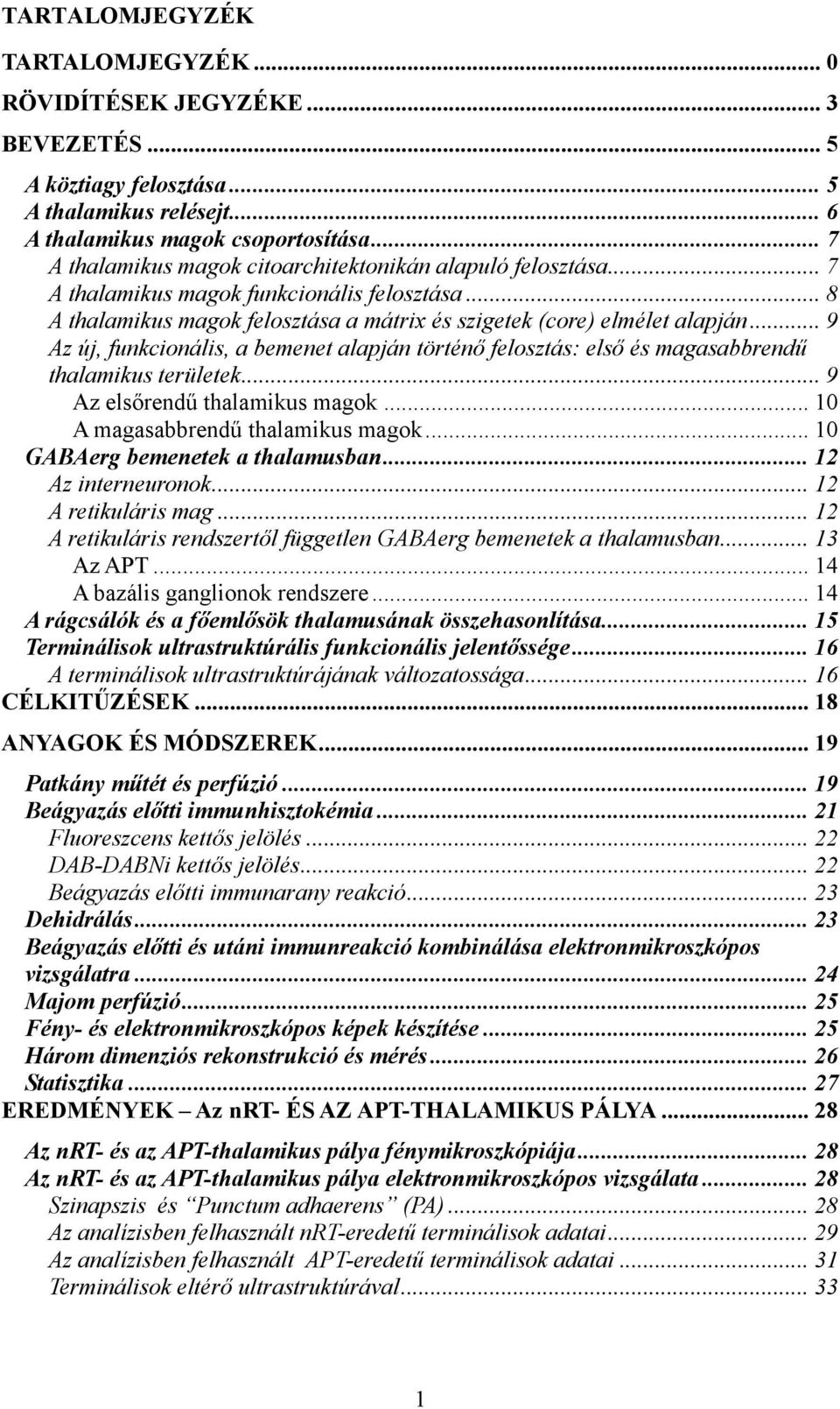 .. 9 Az új, funkcionális, a bemenet alapján történő felosztás: első és magasabbrendű thalamikus területek... 9 Az elsőrendű thalamikus magok... 10 A magasabbrendű thalamikus magok.