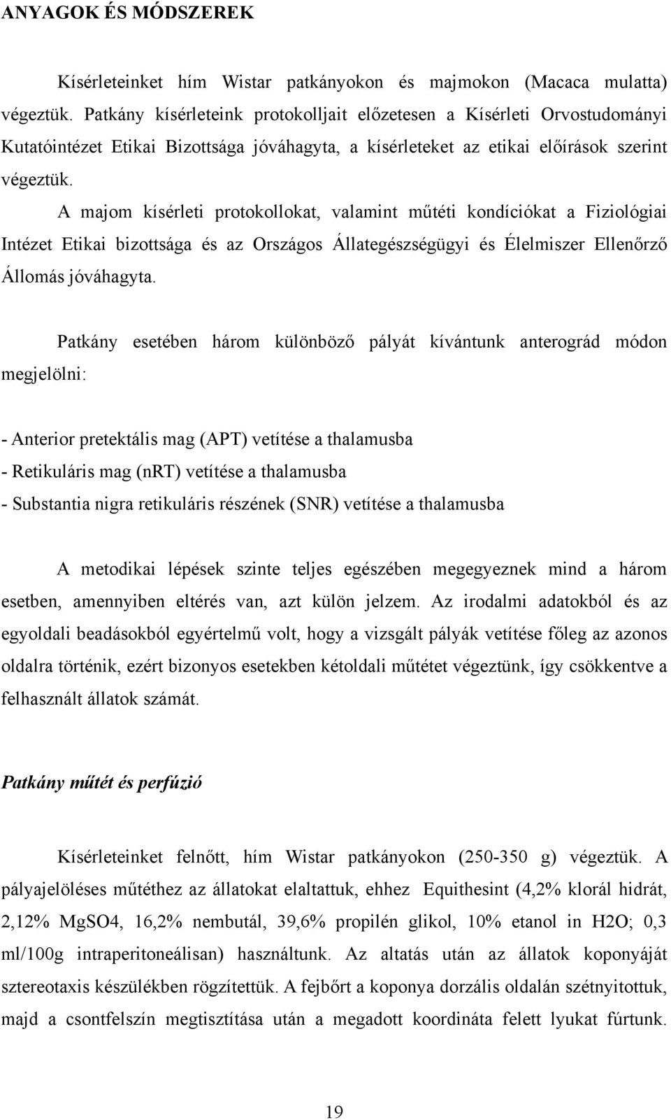 A majom kísérleti protokollokat, valamint műtéti kondíciókat a Fiziológiai Intézet Etikai bizottsága és az Országos Állategészségügyi és Élelmiszer Ellenőrző Állomás jóváhagyta.