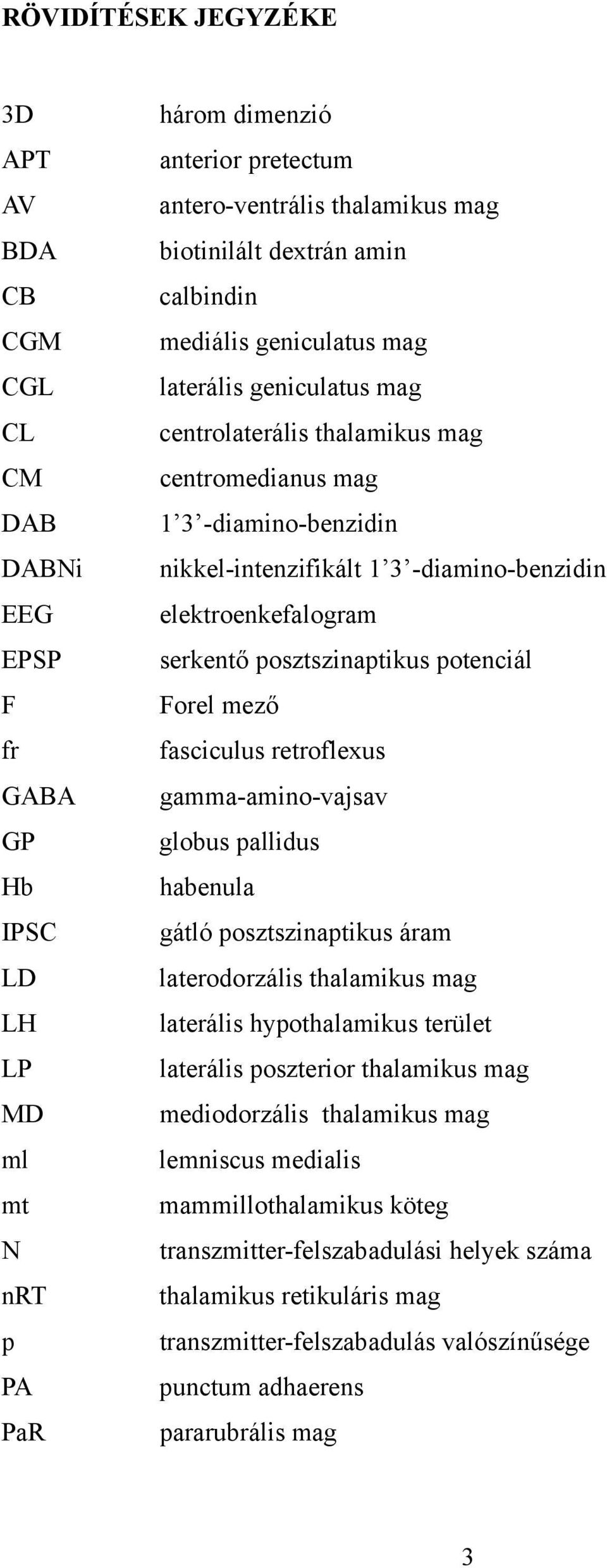 -diamino-benzidin elektroenkefalogram serkentő posztszinaptikus potenciál Forel mező fasciculus retroflexus gamma-amino-vajsav globus pallidus habenula gátló posztszinaptikus áram laterodorzális