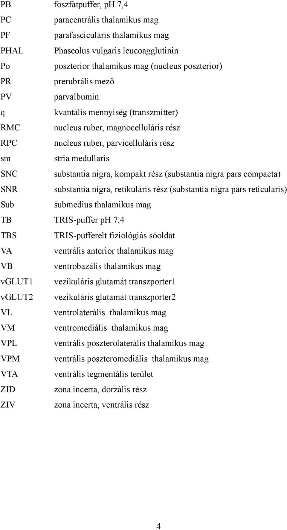 (substantia nigra pars compacta) SNR substantia nigra, retikuláris rész (substantia nigra pars reticularis) Sub submedius thalamikus mag TB TRIS-puffer ph 7,4 TBS TRIS-pufferelt fiziológiás sóoldat