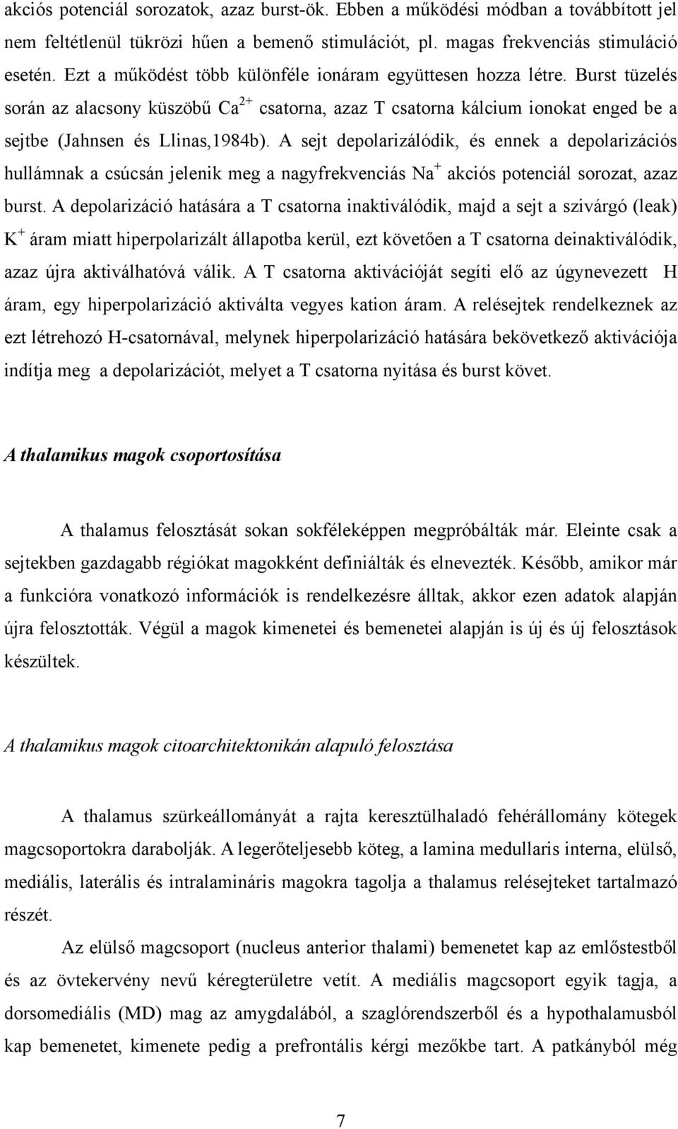 A sejt depolarizálódik, és ennek a depolarizációs hullámnak a csúcsán jelenik meg a nagyfrekvenciás Na + akciós potenciál sorozat, azaz burst.