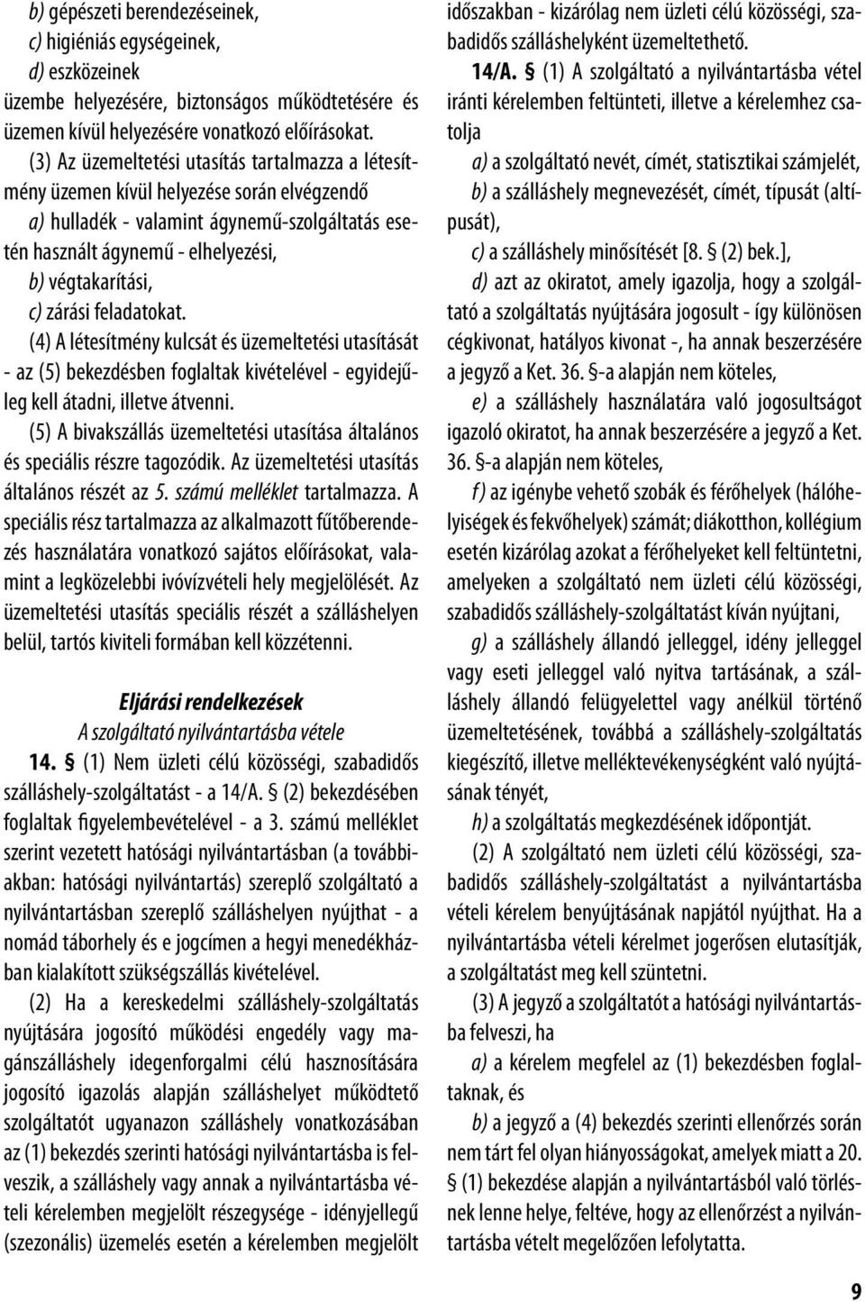 zárási feladatokat. (4) A létesítmény kulcsát és üzemeltetési utasítását - az (5) bekezdésben foglaltak kivételével - egyidejűleg kell átadni, illetve átvenni.