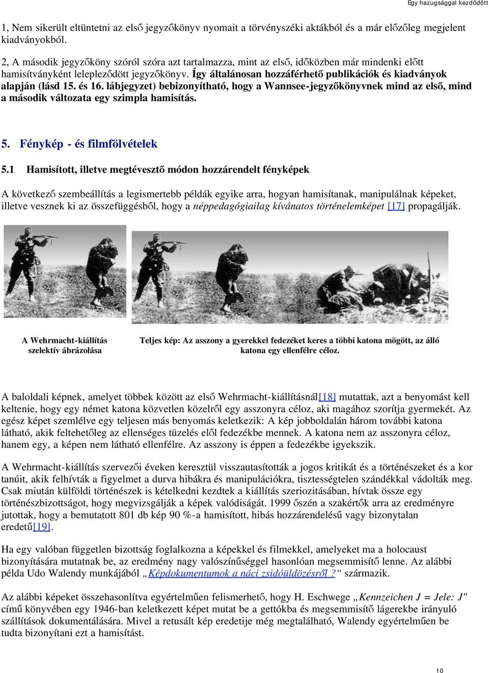 Így általánosan hozzáférhet publikációk és kiadványok alapján (lásd 15. és 16. lábjegyzet) bebizonyítható, hogy a Wannsee-jegyz könyvnek mind az els, mind a második változata egy szimpla hamisítás. 5.