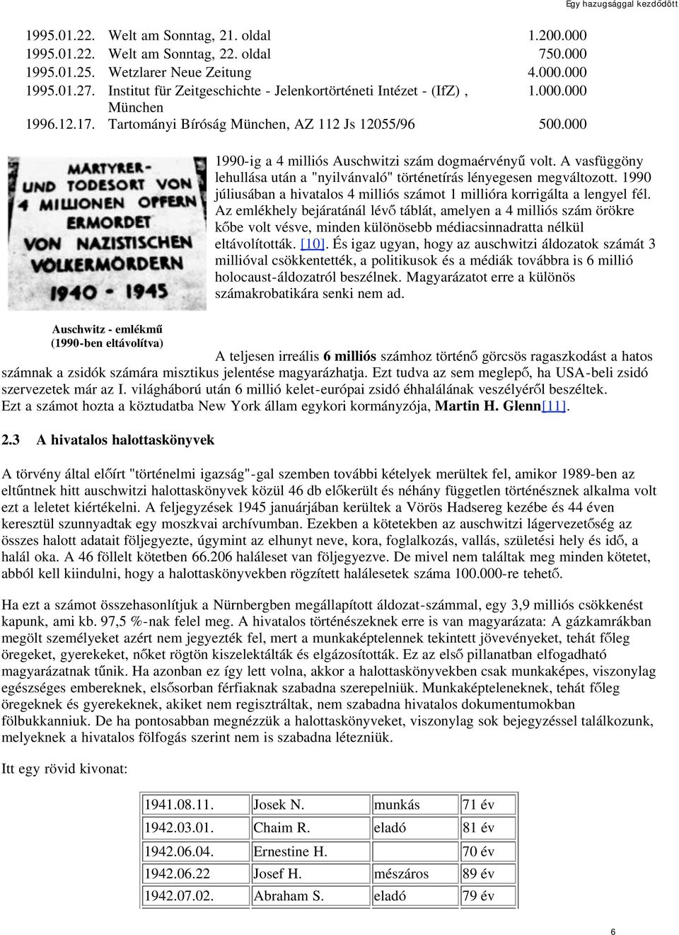 000 1990-ig a 4 milliós Auschwitzi szám dogmaérvény volt. A vasfüggöny lehullása után a "nyilvánvaló" történetírás lényegesen megváltozott.