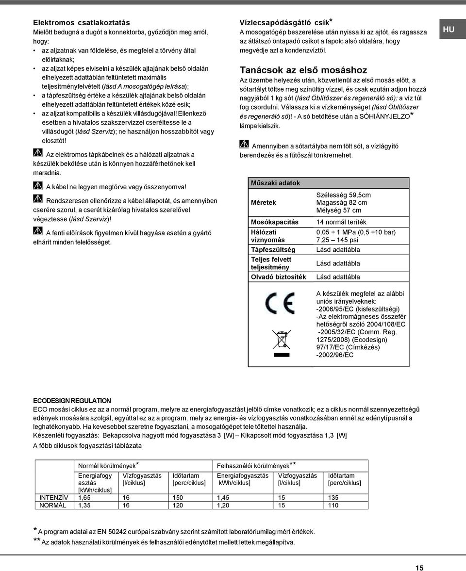 adattáblán feltüntetett értékek közé esik; az aljzat kompatibilis a készülék villásdugójával!