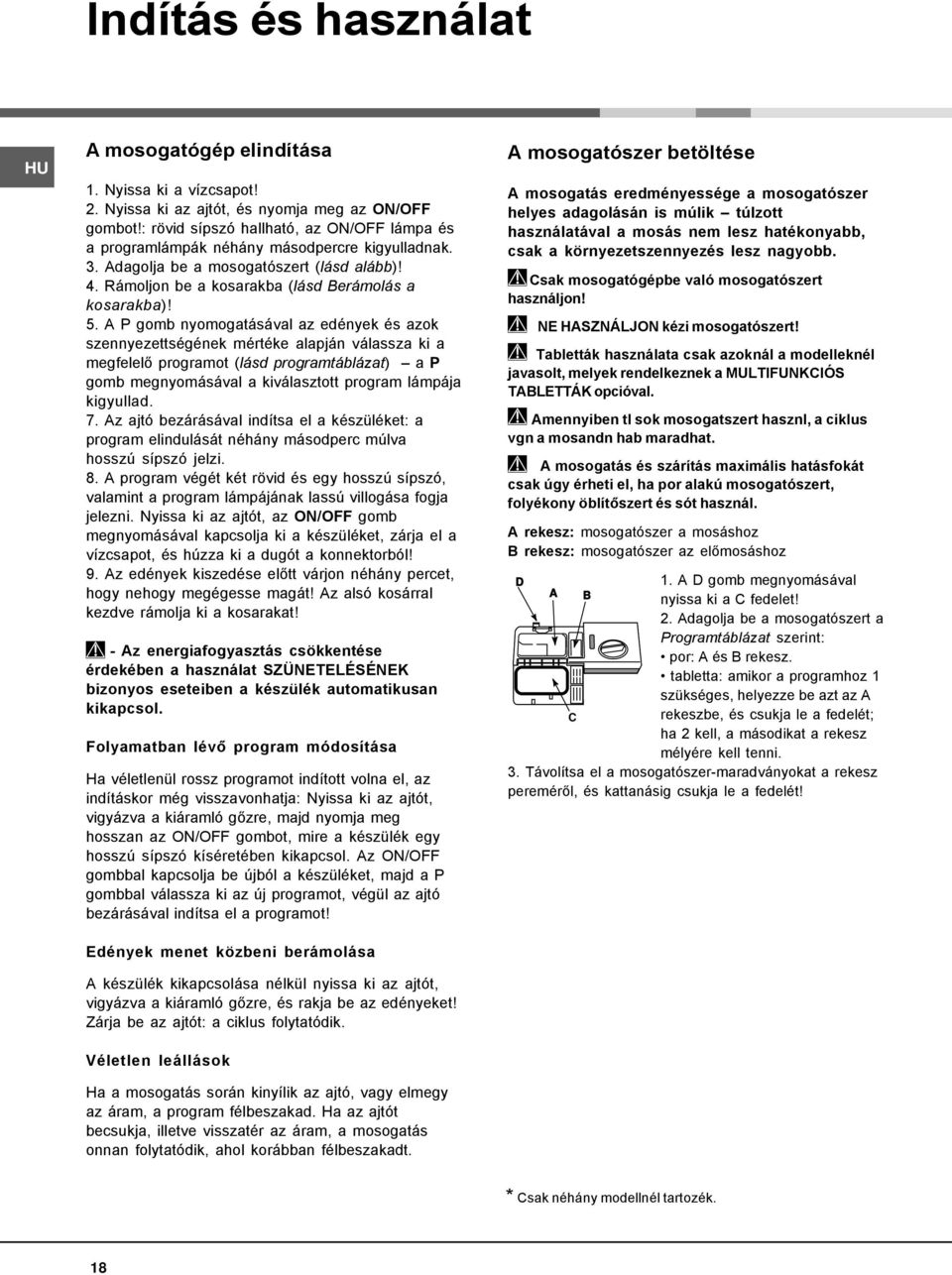 A P gomb nyomogatásával az edények és azok szennyezettségének mértéke alapján válassza ki a megfelelő programot (lásd programtáblázat) a P gomb megnyomásával a kiválasztott program lámpája kigyullad.