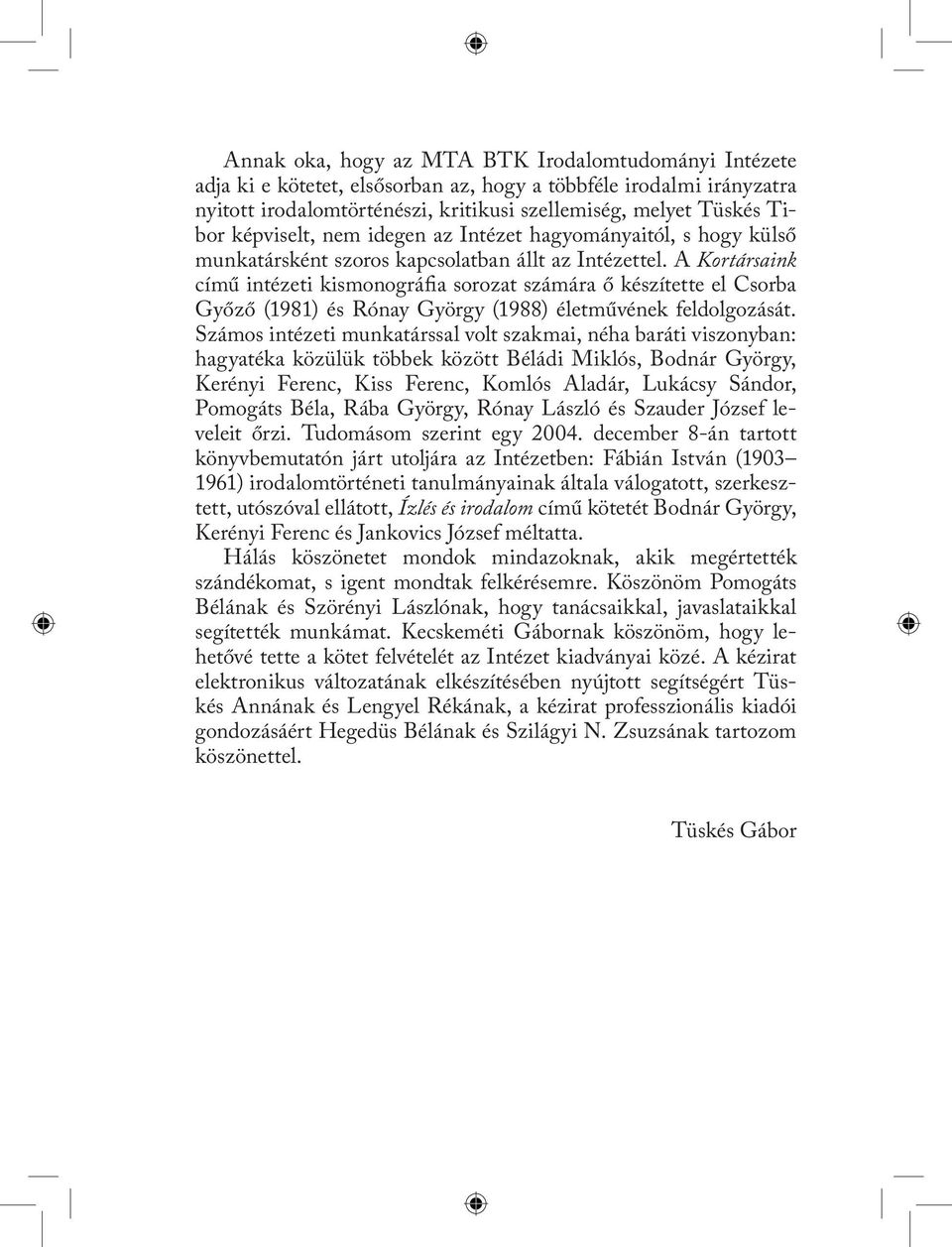 A Kortársaink című intézeti kismonográfia sorozat számára ő készítette el Csorba Győző (1981) és Rónay György (1988) életművének feldolgozását.