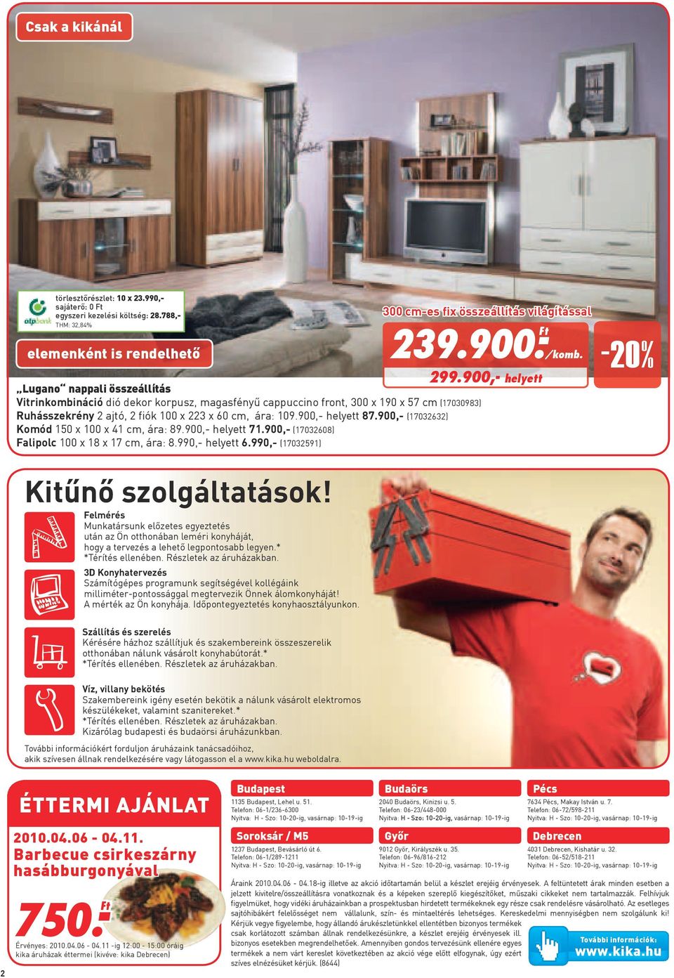 109.900,- helyett 87.900,- (17032632) Komód 150 x 100 x 41 cm, ára: 89.900,- helyett 71.900,- (17032608) Falipolc 100 x 18 x 17 cm, ára: 8.990,- helyett 6.