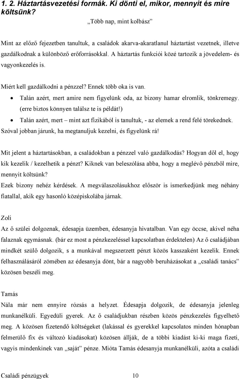 A háztartás funkciói közé tartozik a jövedelem- és vagyonkezelés is. Miért kell gazdálkodni a pénzzel? Ennek több oka is van.