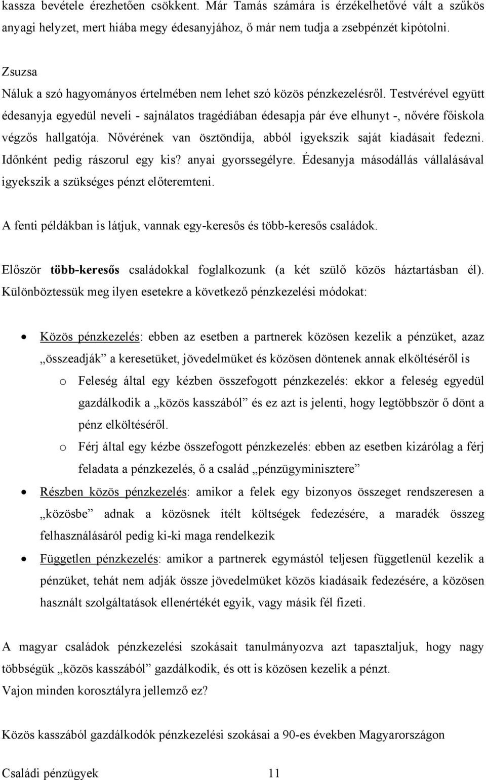 Testvérével együtt édesanyja egyedül neveli - sajnálatos tragédiában édesapja pár éve elhunyt -, nővére főiskola végzős hallgatója. Nővérének van ösztöndíja, abból igyekszik saját kiadásait fedezni.