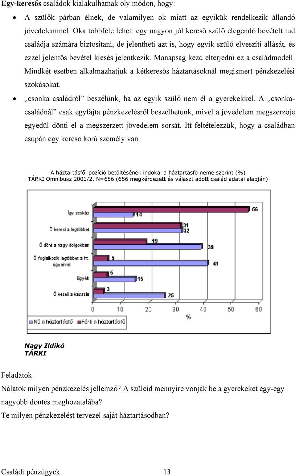 jelentkezik. Manapság kezd elterjedni ez a családmodell. Mindkét esetben alkalmazhatjuk a kétkeresős háztartásoknál megismert pénzkezelési szokásokat.