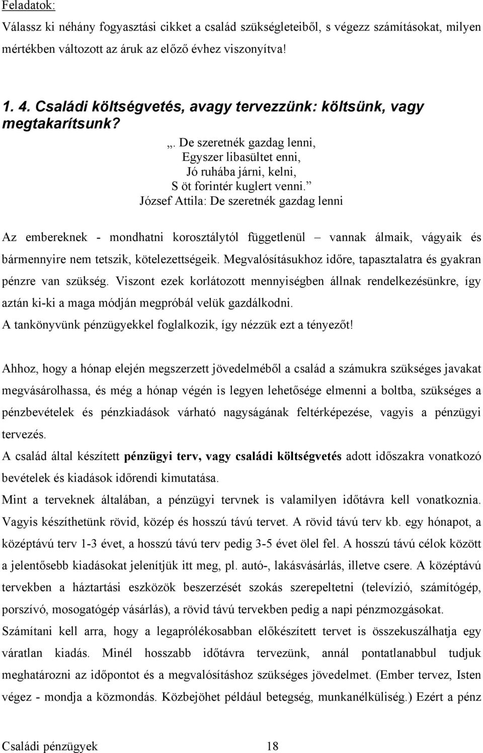 József Attila: De szeretnék gazdag lenni Az embereknek - mondhatni korosztálytól függetlenül vannak álmaik, vágyaik és bármennyire nem tetszik, kötelezettségeik.