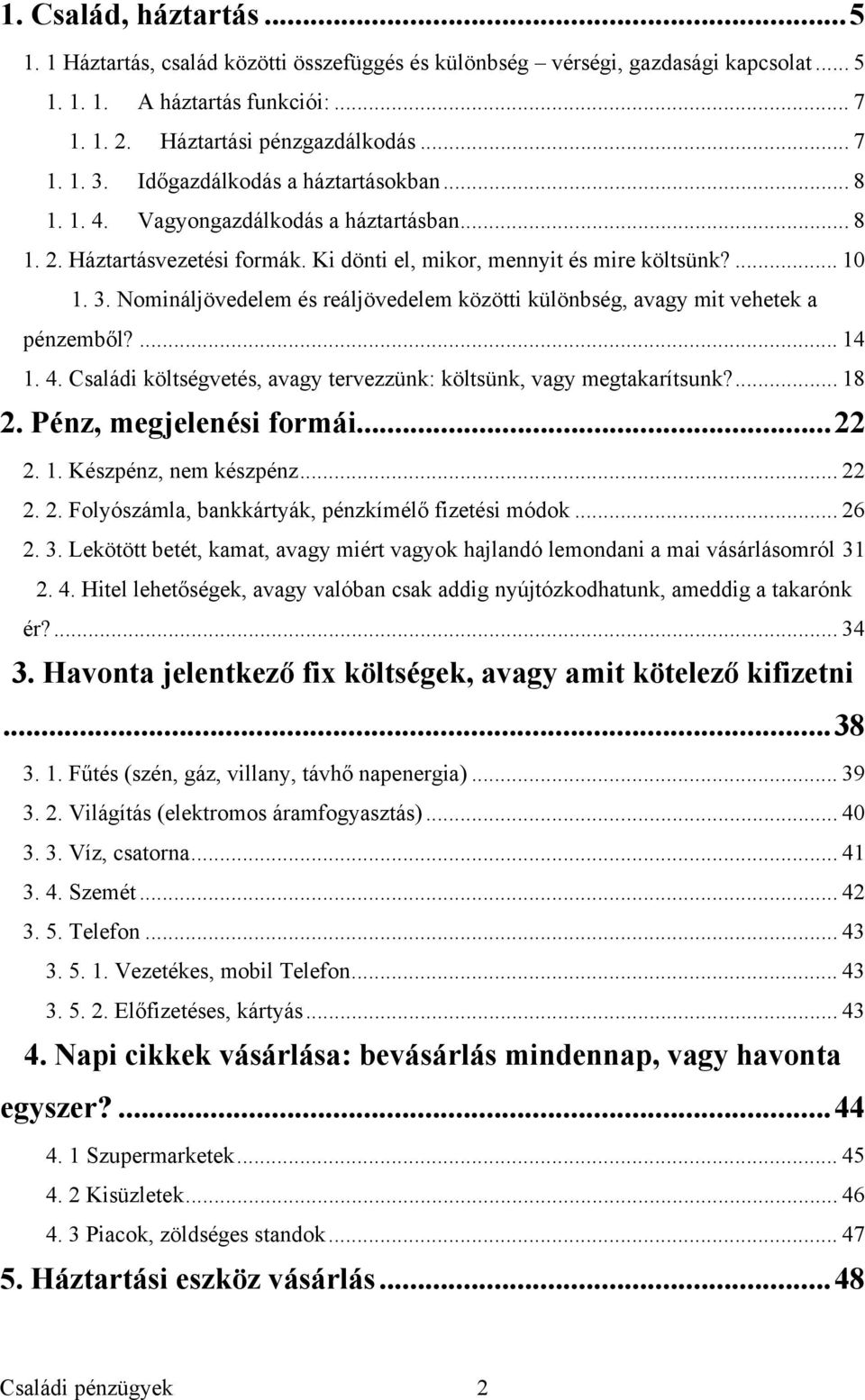 Nomináljövedelem és reáljövedelem közötti különbség, avagy mit vehetek a pénzemből?... 14 1. 4. Családi költségvetés, avagy tervezzünk: költsünk, vagy megtakarítsunk?... 18 2.