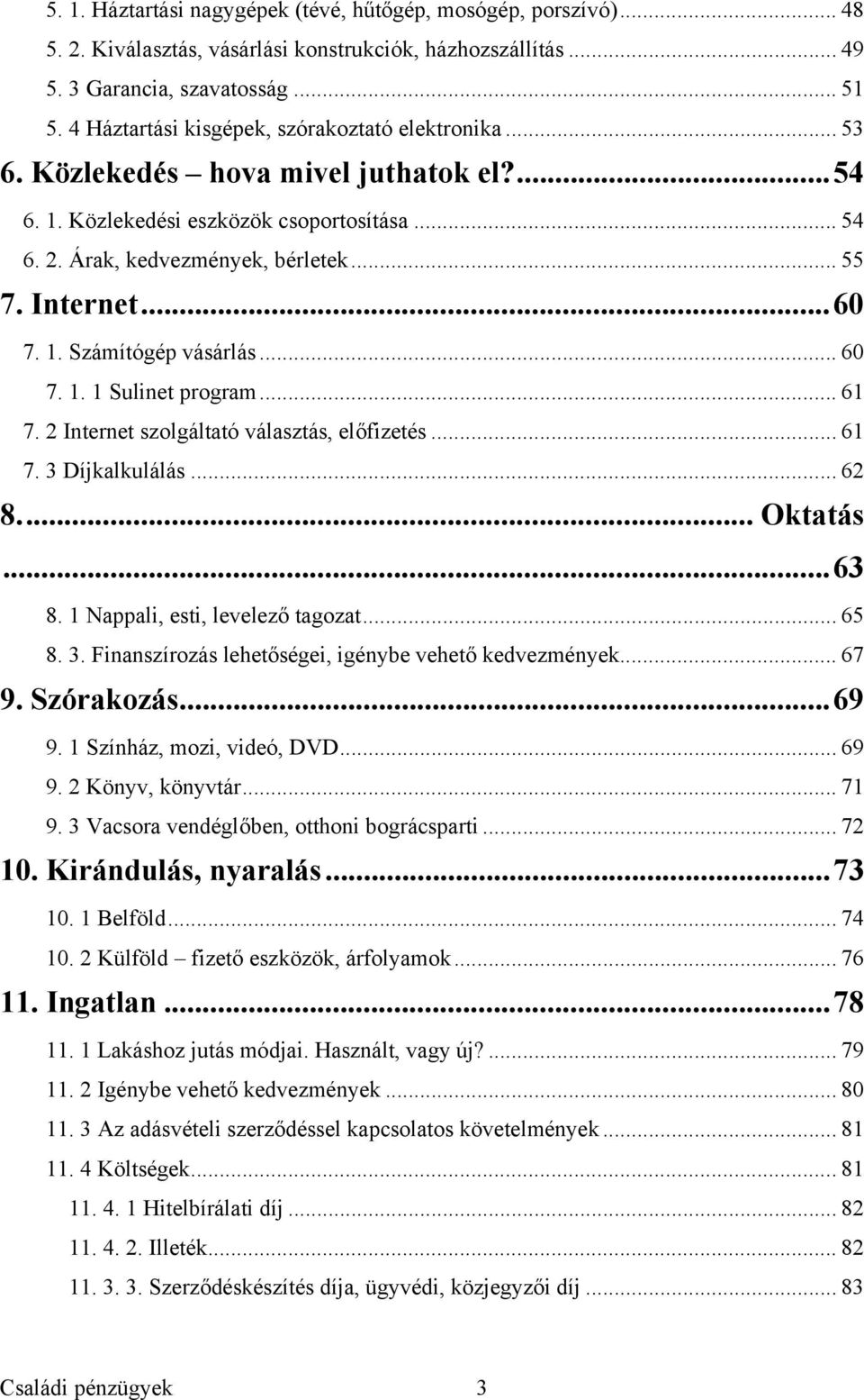 ..60 7. 1. Számítógép vásárlás... 60 7. 1. 1 Sulinet program... 61 7. 2 Internet szolgáltató választás, előfizetés... 61 7. 3 Díjkalkulálás... 62 8... Oktatás...63 8.