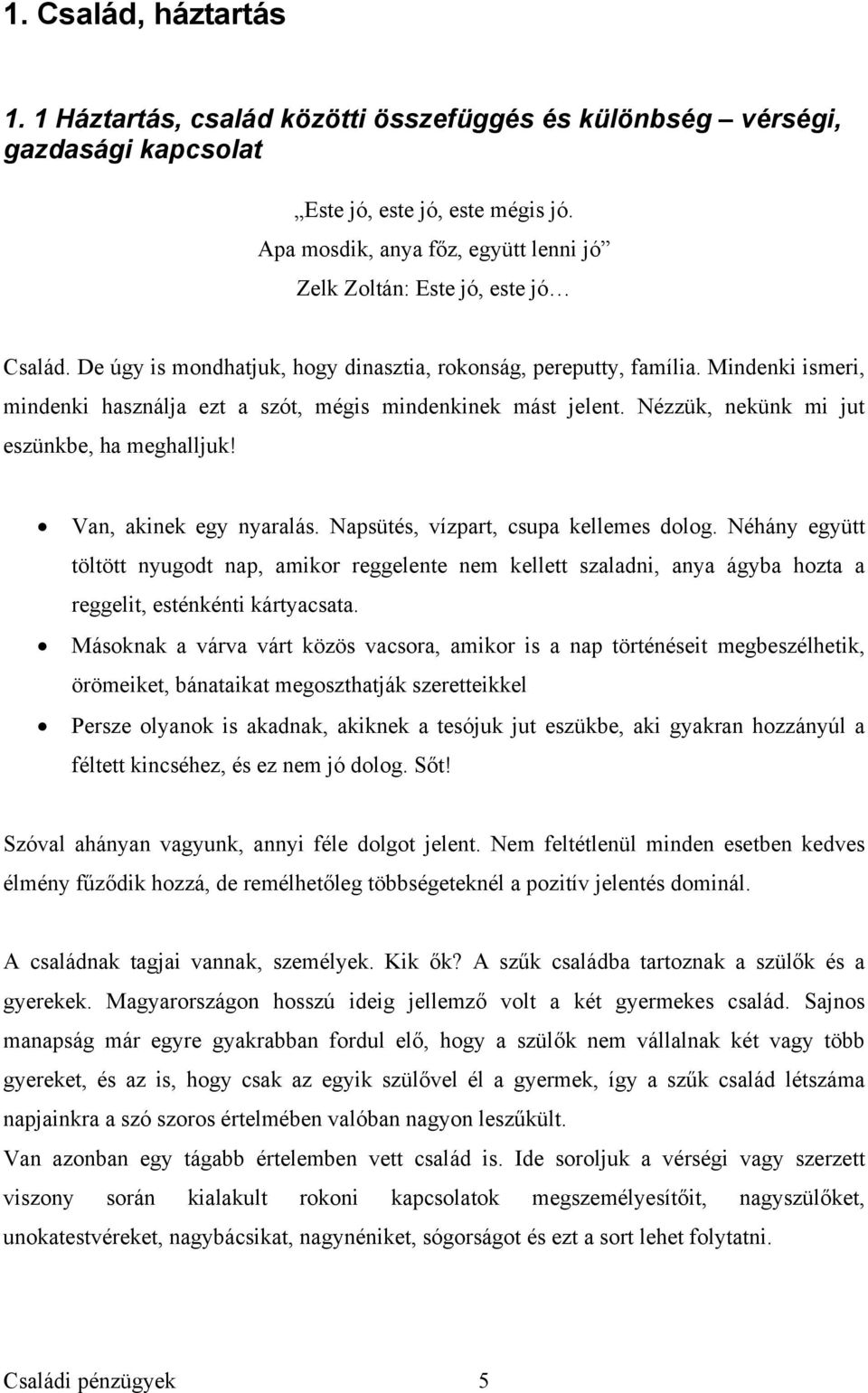 Mindenki ismeri, mindenki használja ezt a szót, mégis mindenkinek mást jelent. Nézzük, nekünk mi jut eszünkbe, ha meghalljuk! Van, akinek egy nyaralás. Napsütés, vízpart, csupa kellemes dolog.