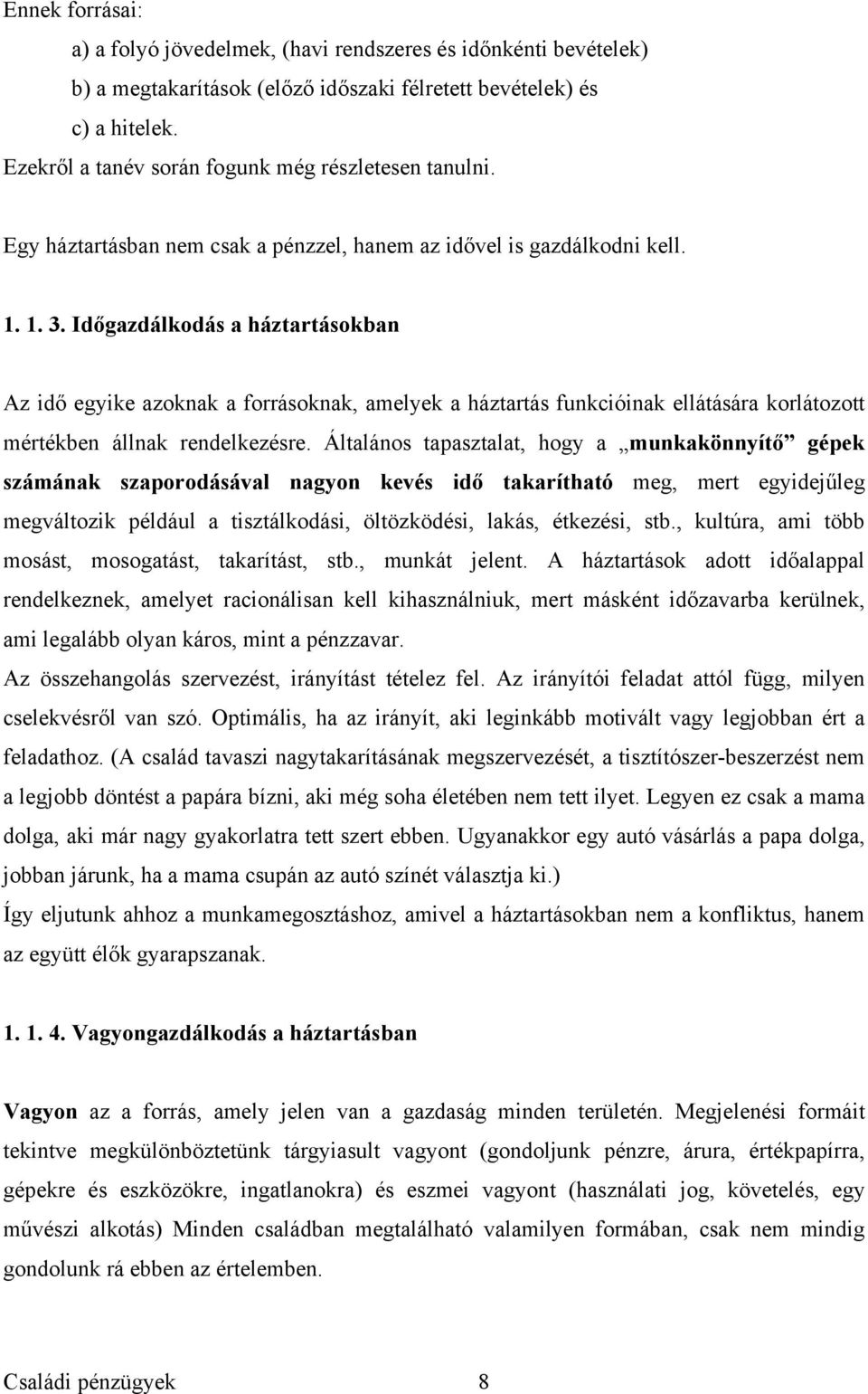 Időgazdálkodás a háztartásokban Az idő egyike azoknak a forrásoknak, amelyek a háztartás funkcióinak ellátására korlátozott mértékben állnak rendelkezésre.