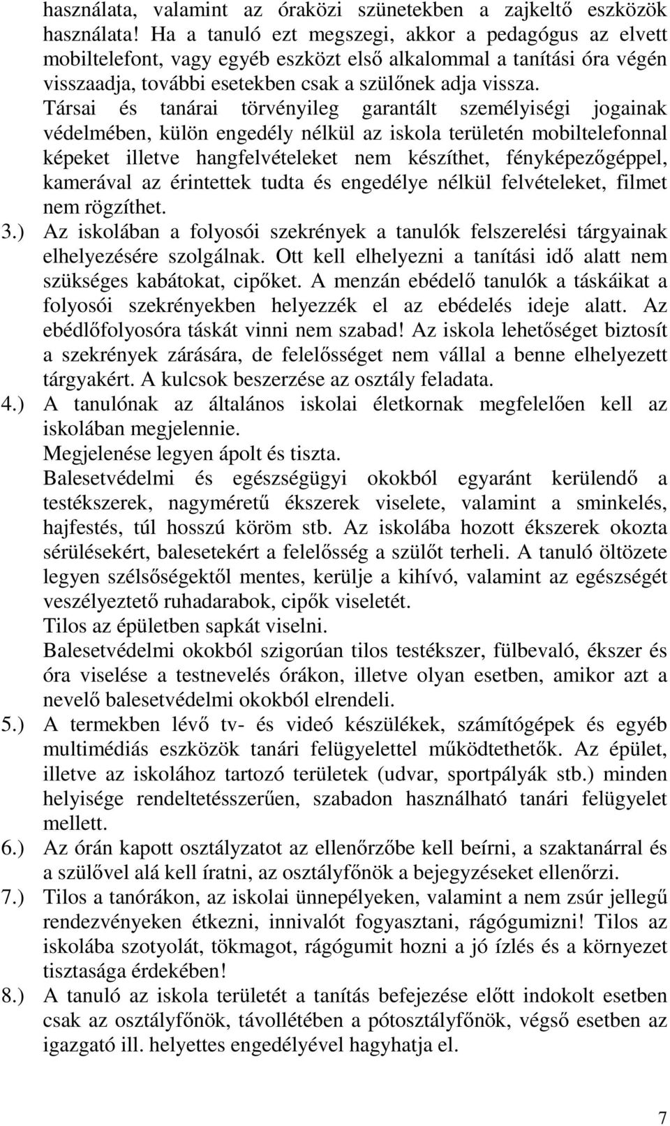 Társai és tanárai törvényileg garantált személyiségi jogainak védelmében, külön engedély nélkül az iskola területén mobiltelefonnal képeket illetve hangfelvételeket nem készíthet, fényképezőgéppel,