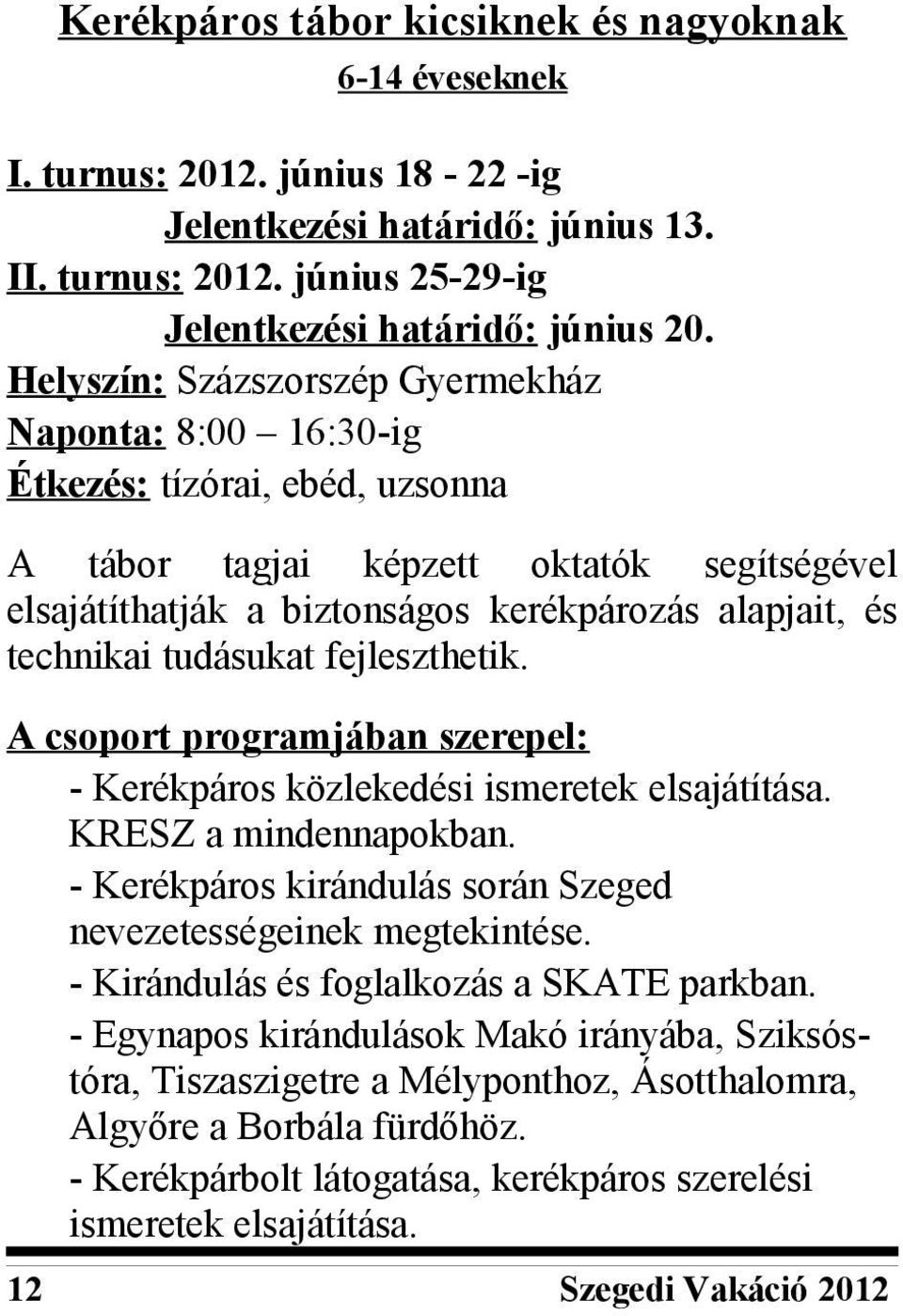 tudásukat fejleszthetik. A csoport programjában szerepel: - Kerékpáros közlekedési ismeretek elsajátítása. KRESZ a mindennapokban. - Kerékpáros kirándulás során Szeged nevezetességeinek megtekintése.