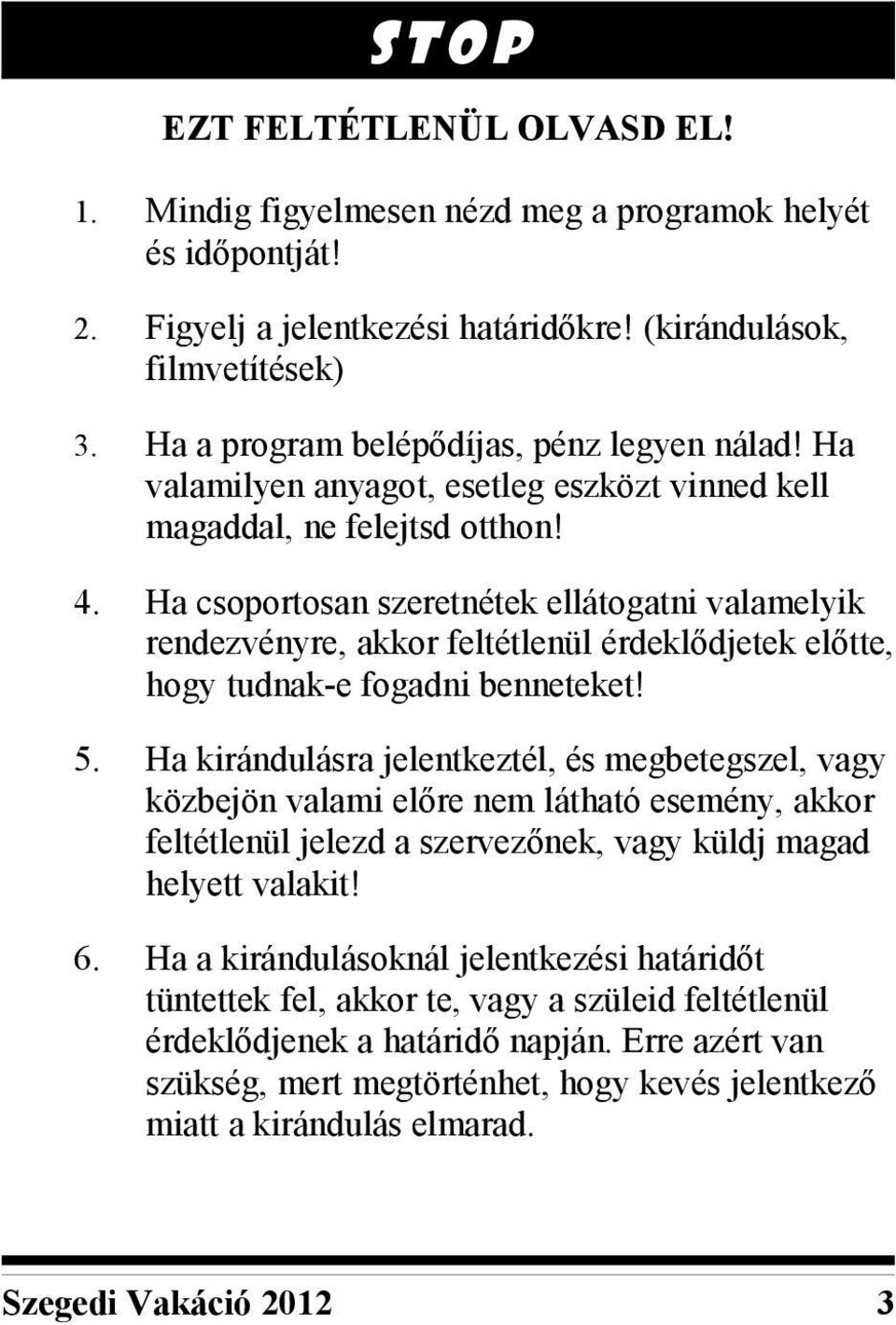 Ha csoportosan szeretnétek ellátogatni valamelyik rendezvényre, akkor feltétlenül érdeklődjetek előtte, hogy tudnak-e fogadni benneteket! 5.