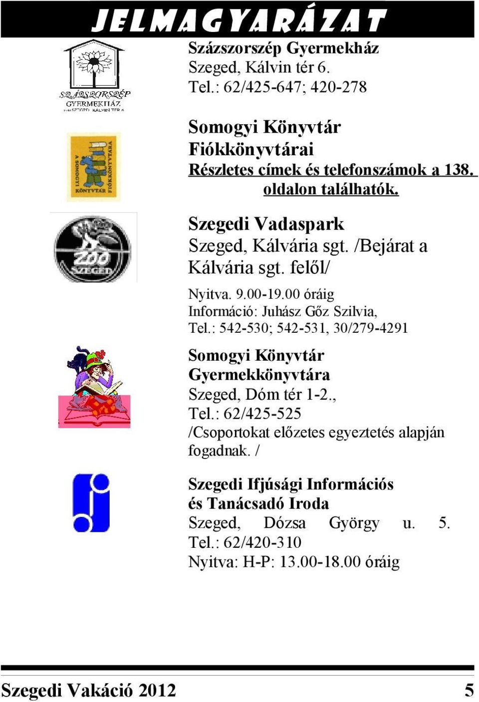 Szegedi Vadaspark Szeged, Kálvária sgt. /Bejárat a Kálvária sgt. felől/ Nyitva. 9.00-19.00 óráig Információ: Juhász Gőz Szilvia, Tel.