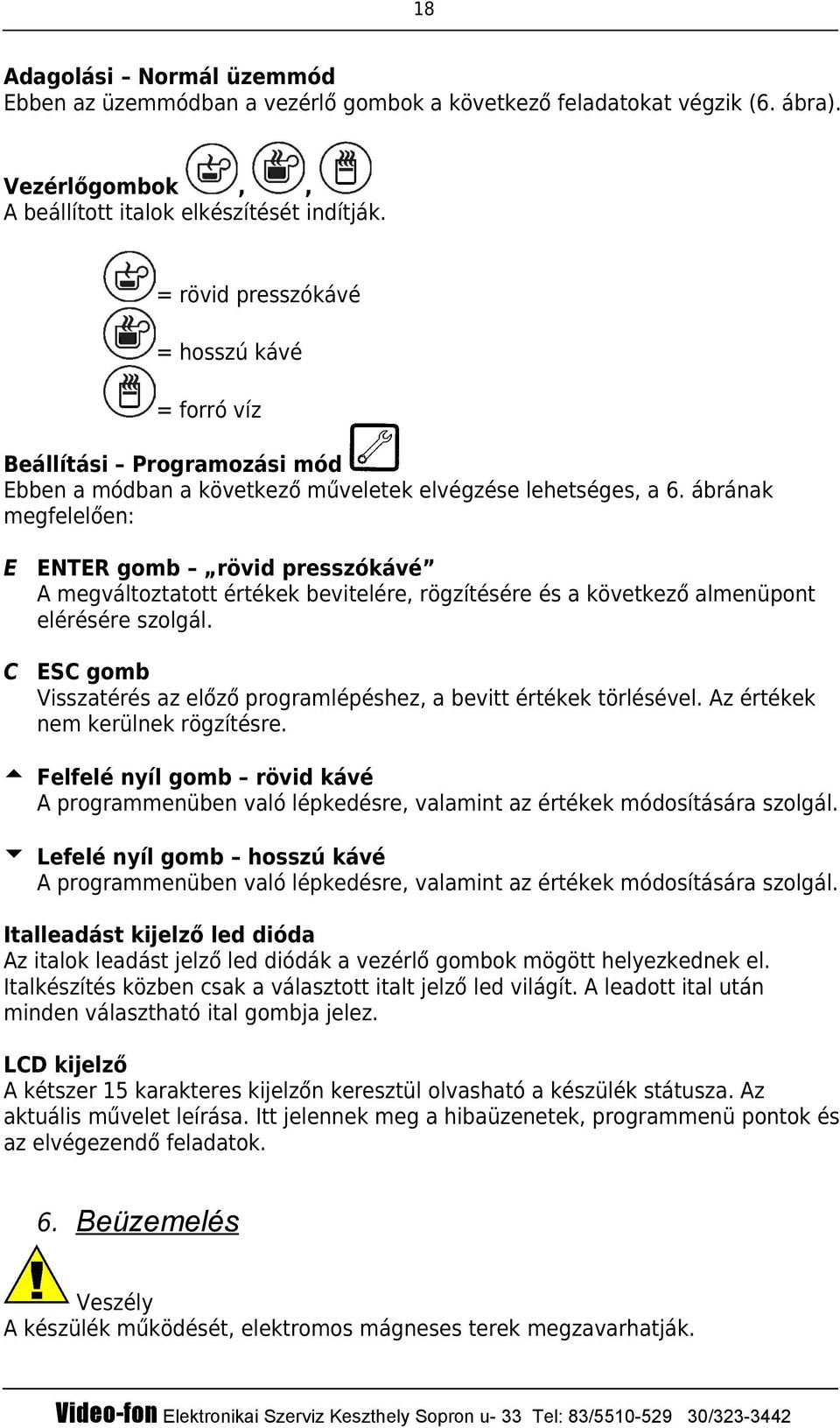 ábrának megfelelően: E ENTER gomb rövid presszókávé A megváltoztatott értékek bevitelére, rögzítésére és a következő almenüpont elérésére szolgál.