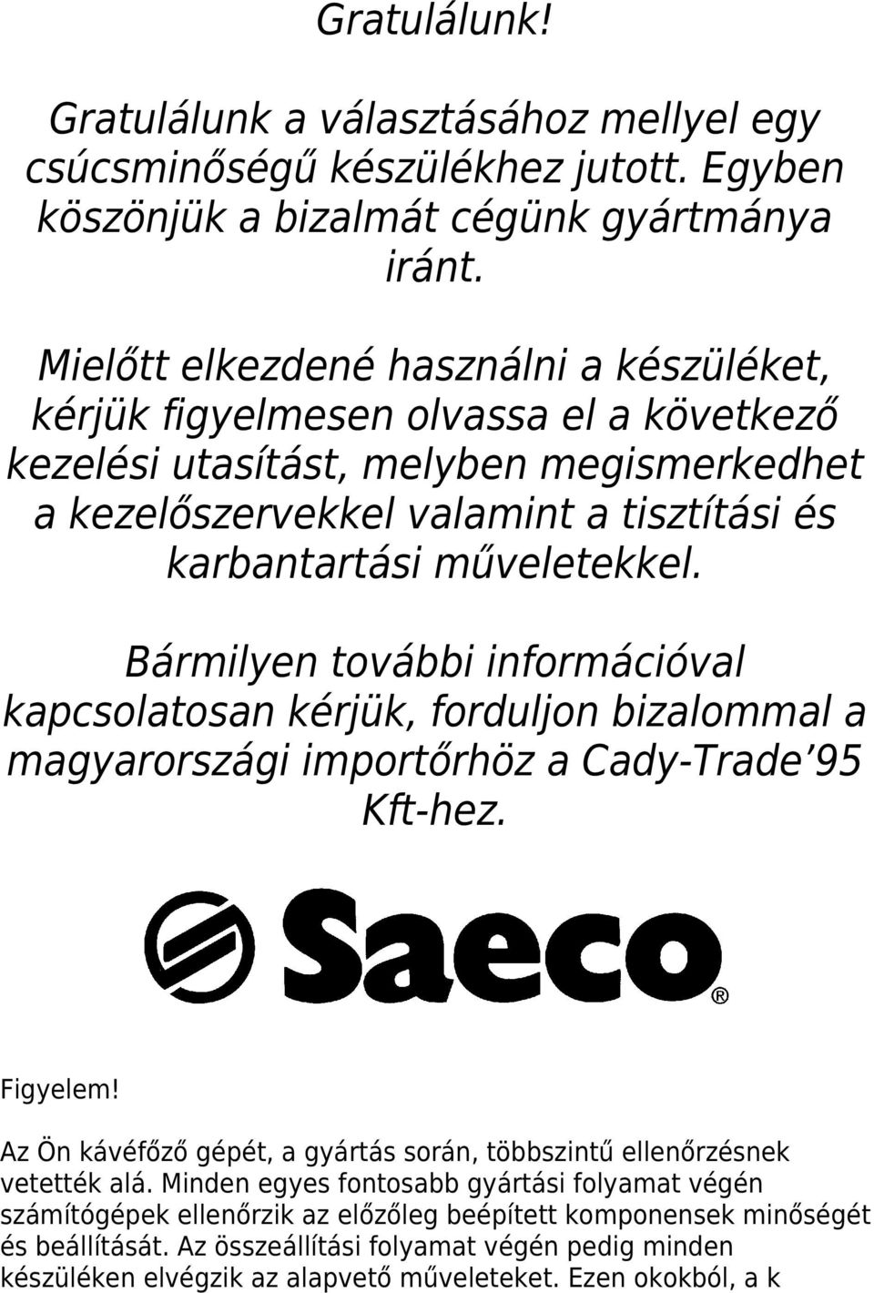 Bármilyen további információval kapcsolatosan kérjük, forduljon bizalommal a magyarországi importőrhöz a Cady-Trade 95 Kft-hez. Figyelem!