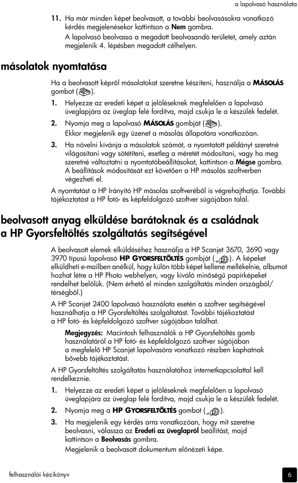 másolatok nyomtatása Ha a beolvasott képr l másolatokat szeretne készíteni, használja a MÁSOLÁS gombot ( ). 1.