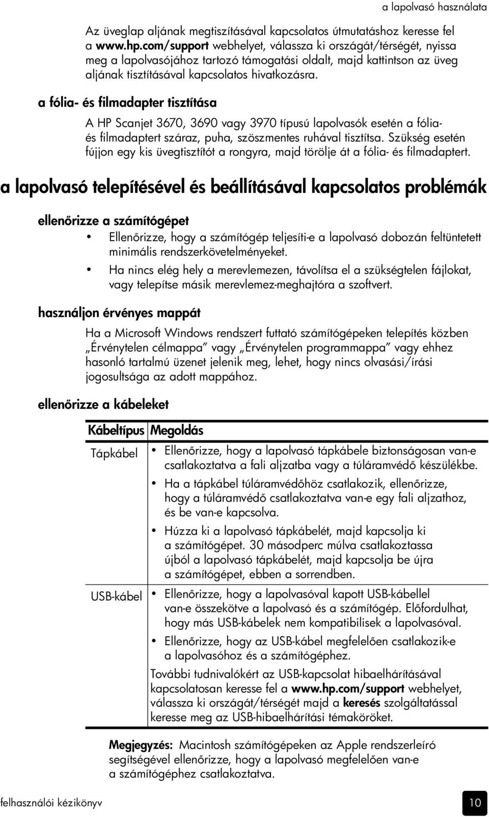 a fólia- és filmadapter tisztítása A HP Scanjet 3670, 3690 vagy 3970 típusú lapolvasók esetén a fóliaés filmadaptert száraz, puha, szöszmentes ruhával tisztítsa.