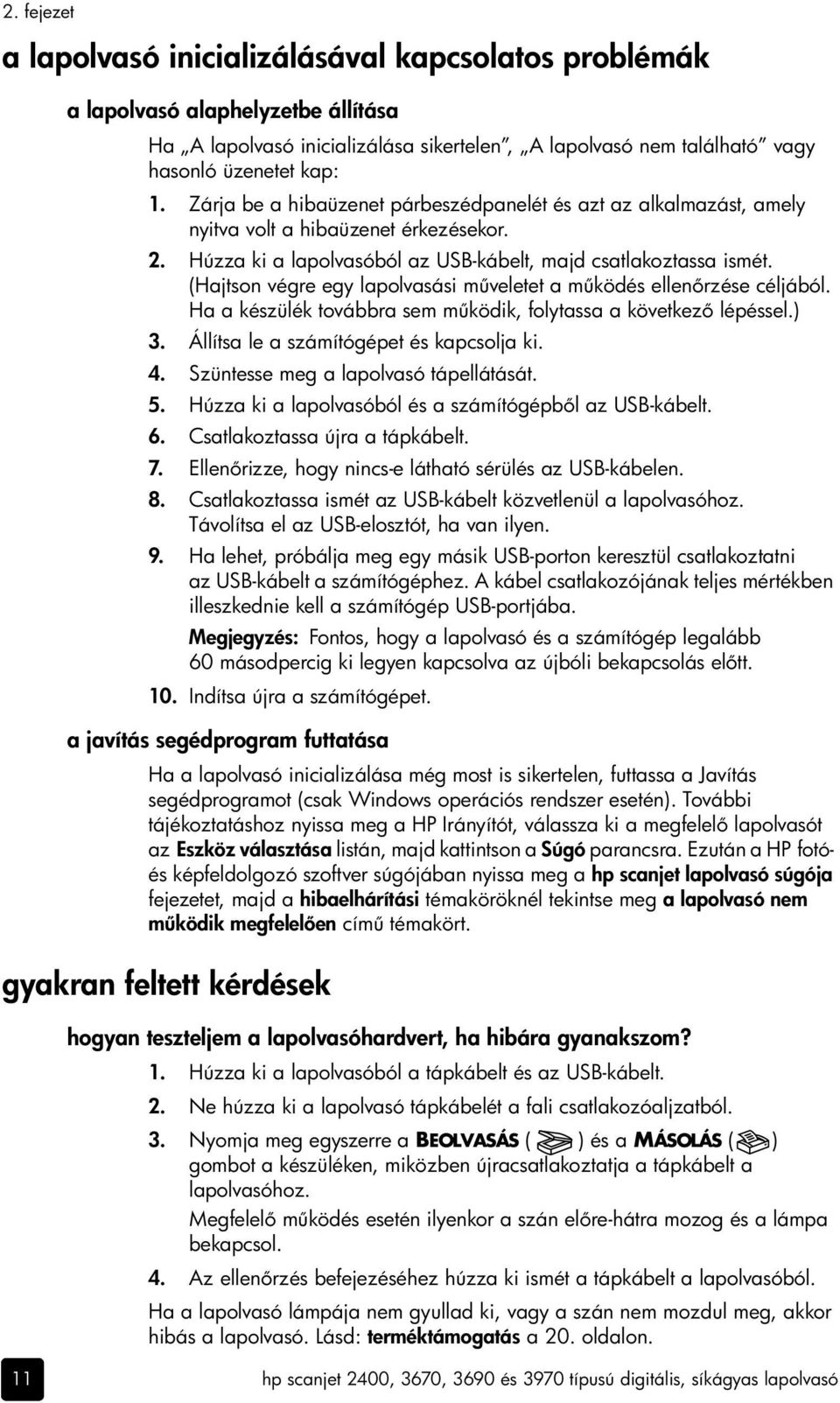 (Hajtson végre egy lapolvasási m veletet a m ködés ellen rzése céljából. Ha a készülék továbbra sem m ködik, folytassa a következ lépéssel.) 3. Állítsa le a számítógépet és kapcsolja ki. 4.